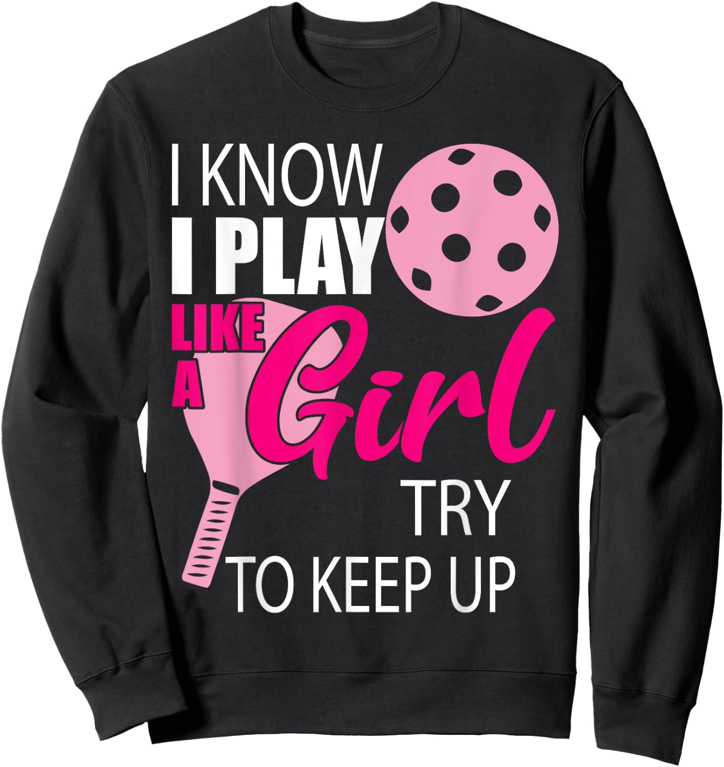 I Know I Play Like A Girl Try To Keep Up - Paddleball Player Sweatshirt - Sweatshirt | Black
