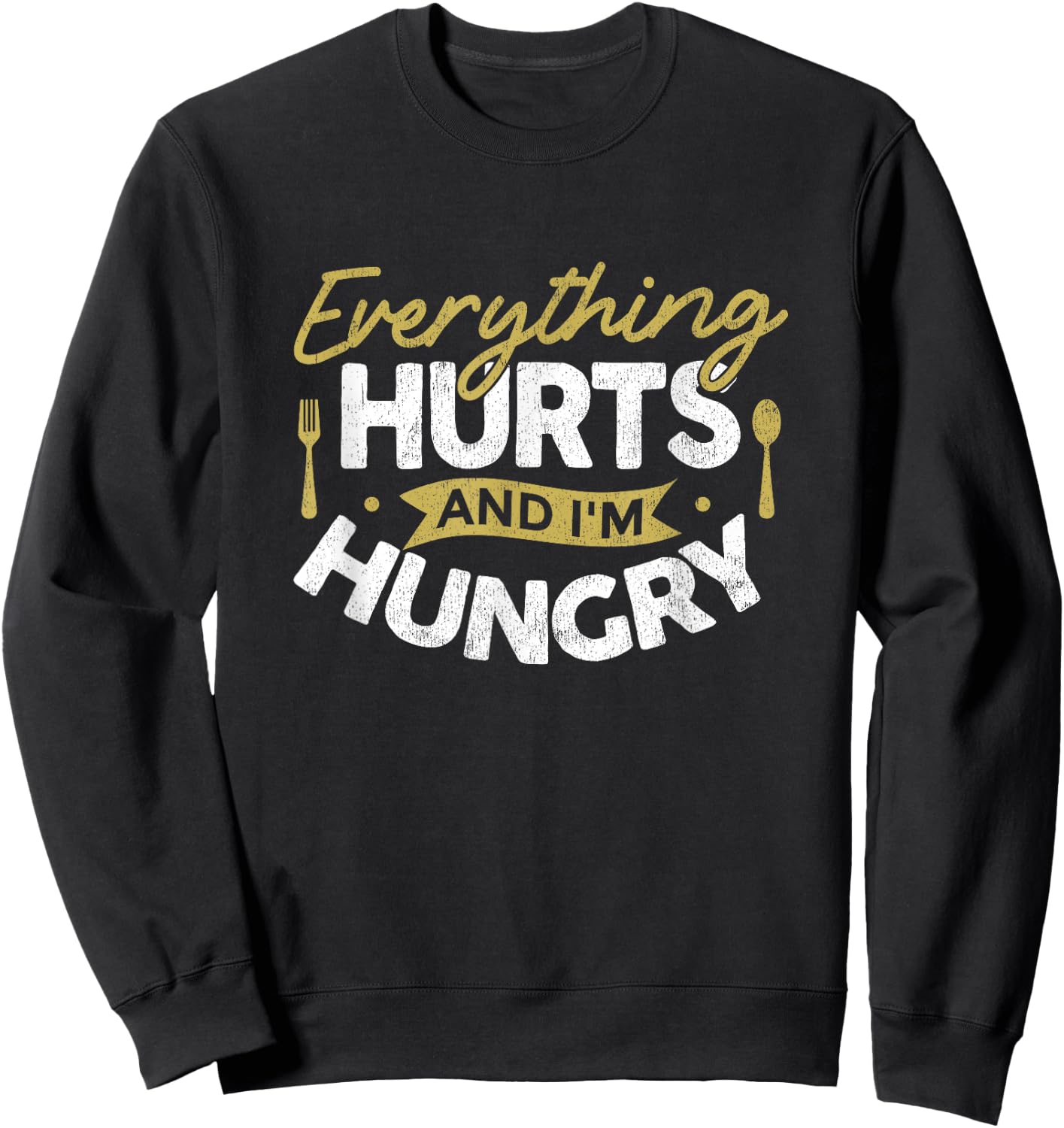 Everything Hurts And I'm Hungry Sarcastic Humor Apparel Sweatshirt - Sweatshirt | Black