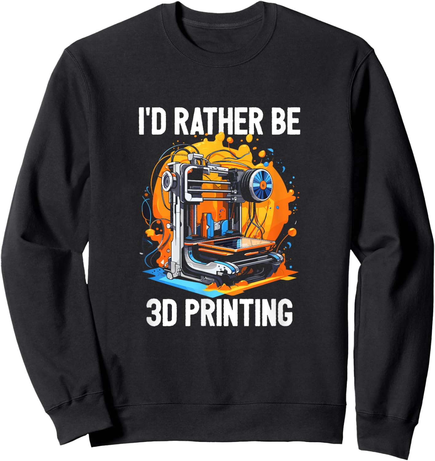 I'd Rather Be 3D Printing 3D Printer CNC Machinist Print Sweatshirt - Sweatshirt | Black