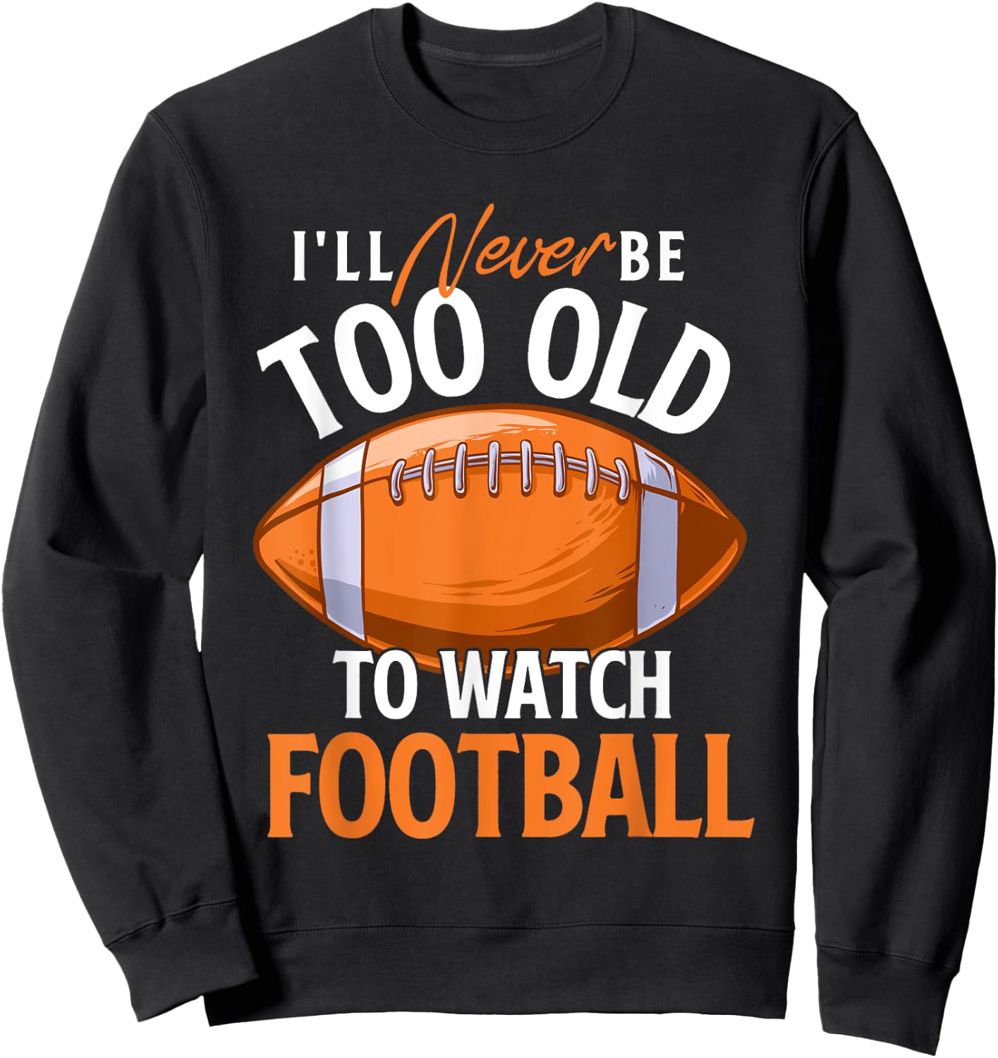 I'll Never Be Too Old To Watch Football - Footballer Sports Sweatshirt - Sweatshirt | Black
