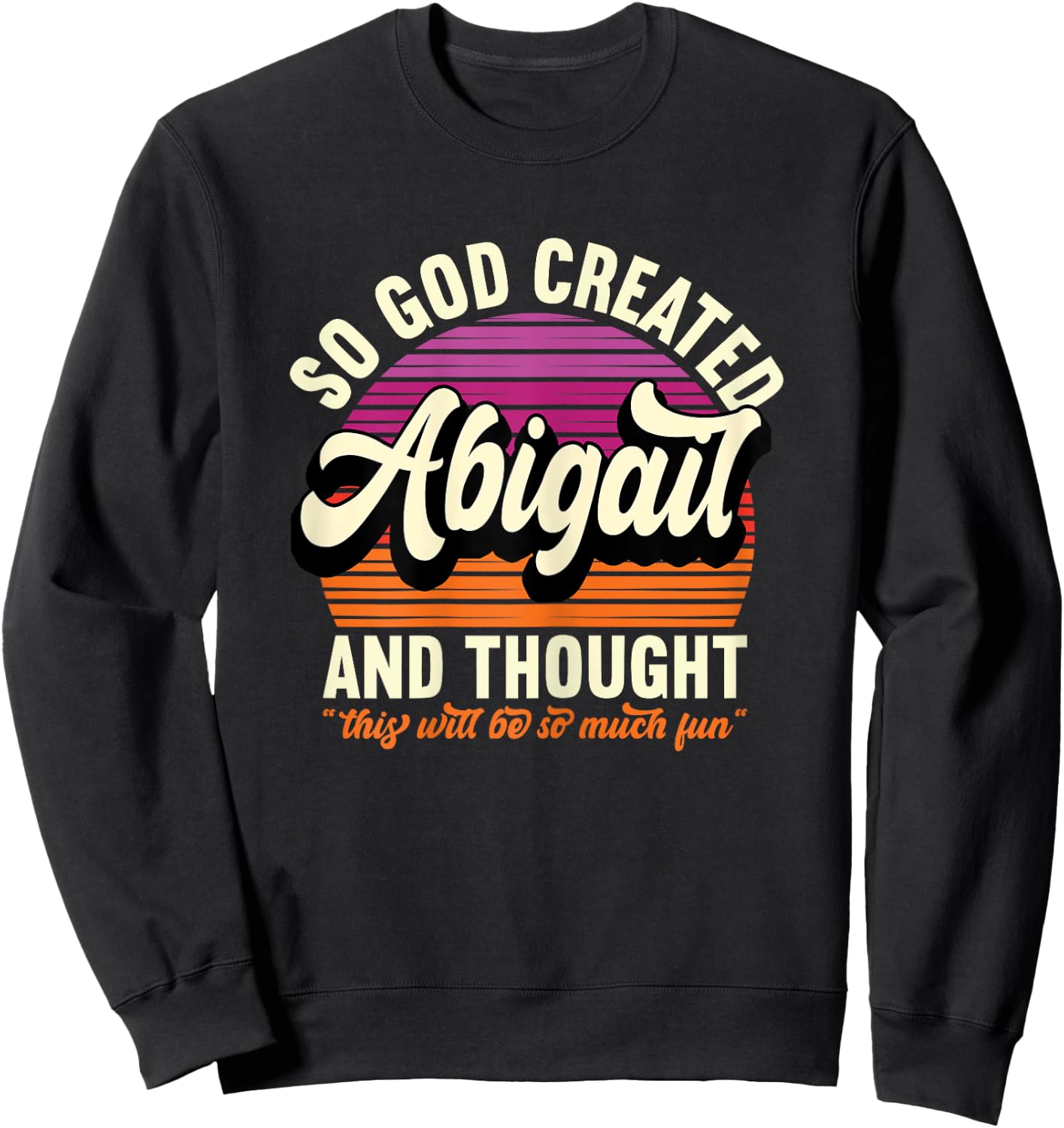 So God Created Abigail - Name Abigail Birthday Sweatshirt - Sweatshirt | Black