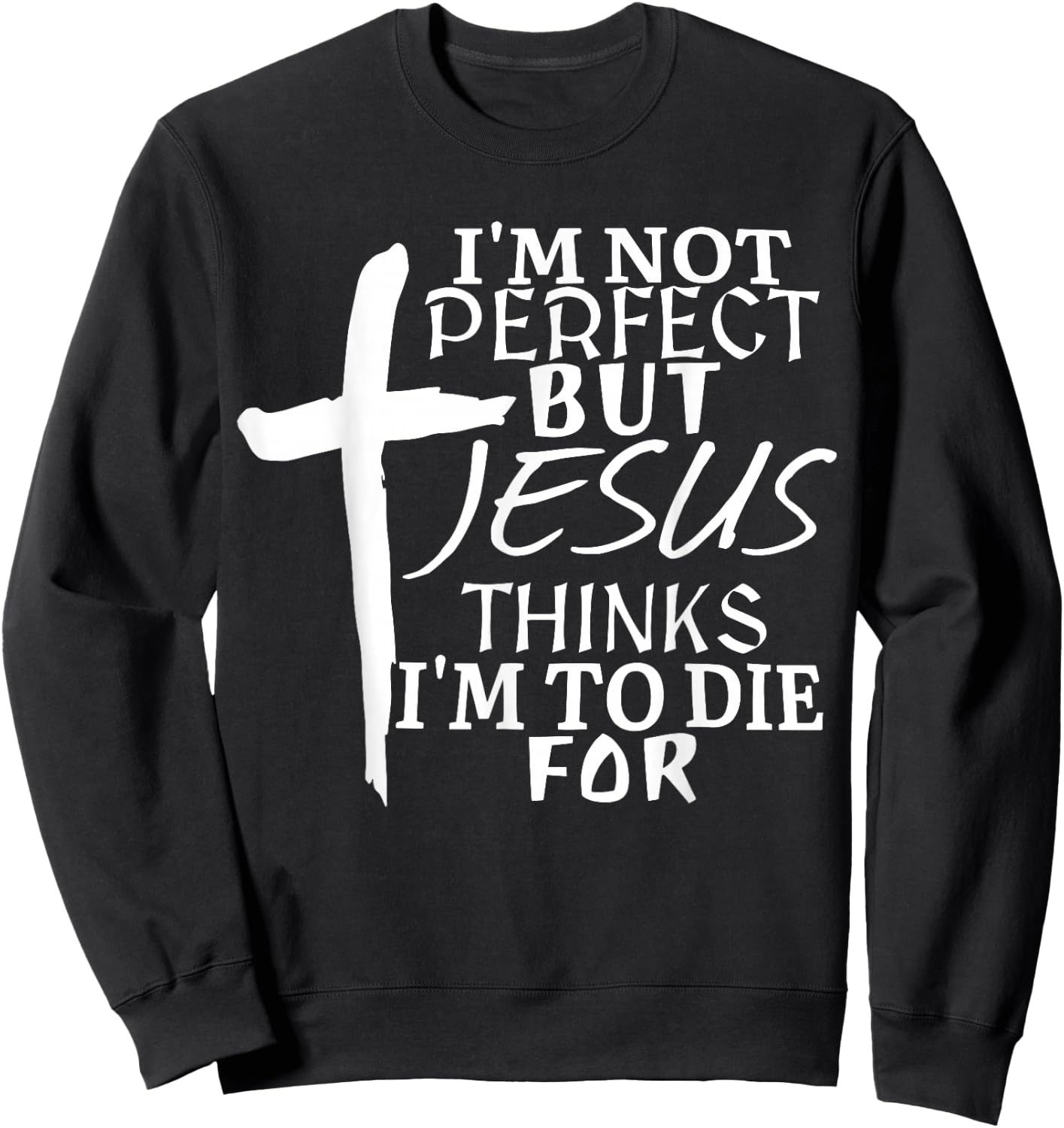 I’m Not Perfect but Jesus Thinks I’m To Die For Sweatshirt - Sweatshirt | Black