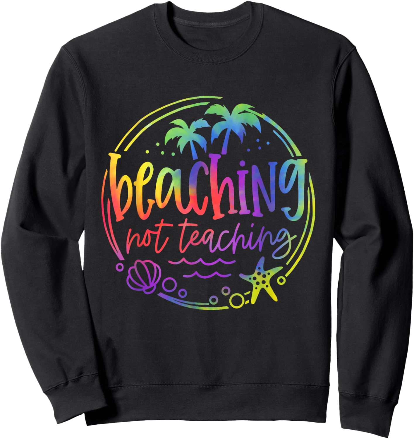 Tie Dye Beaching Not Teaching Summer Teacher Beach Vacation Sweatshirt - Sweatshirt | Black
