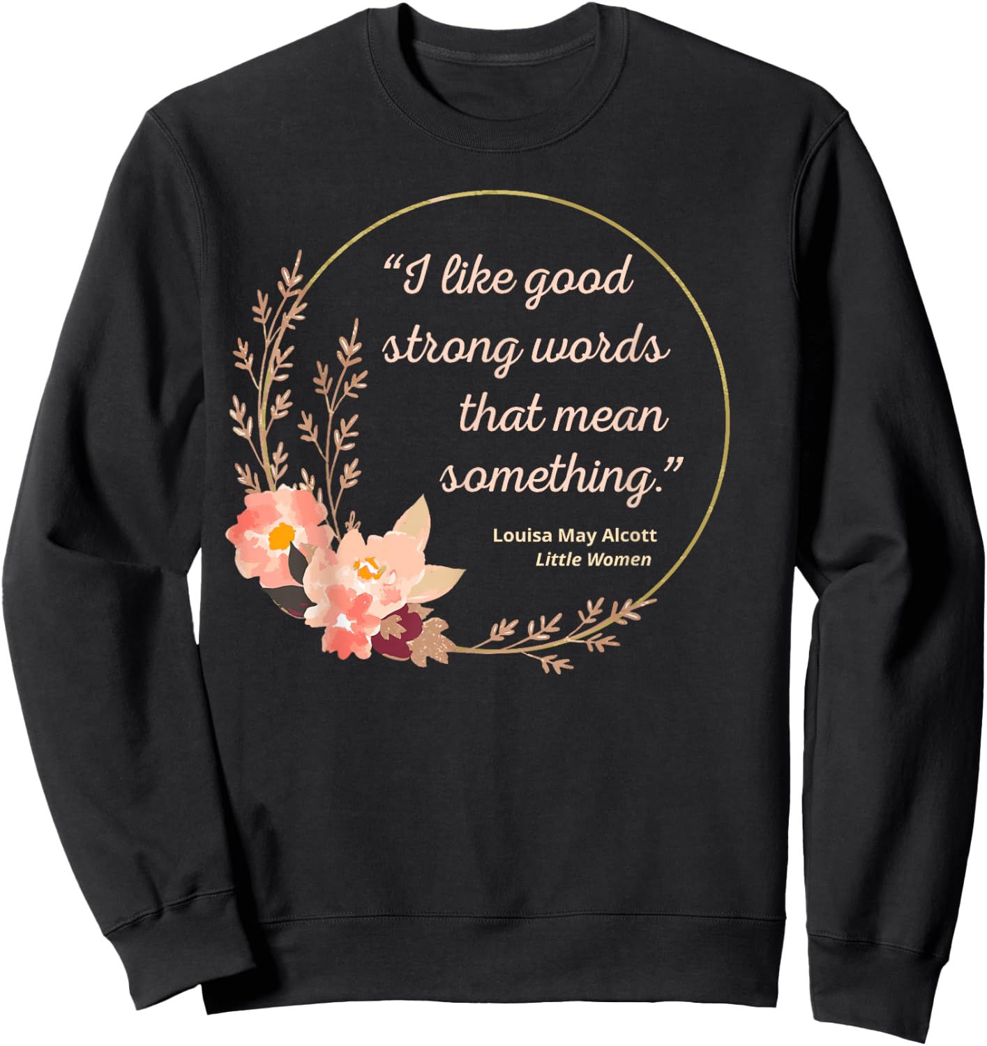 Good Strong Words Louisa May Alcott Quote Little Women Sweatshirt - Sweatshirt | Black