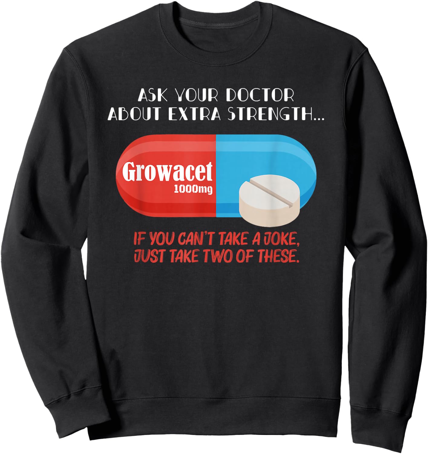Ask Your Doctor About Extra Strength Growacet Funny Sarcasm Sweatshirt - Sweatshirt | Black