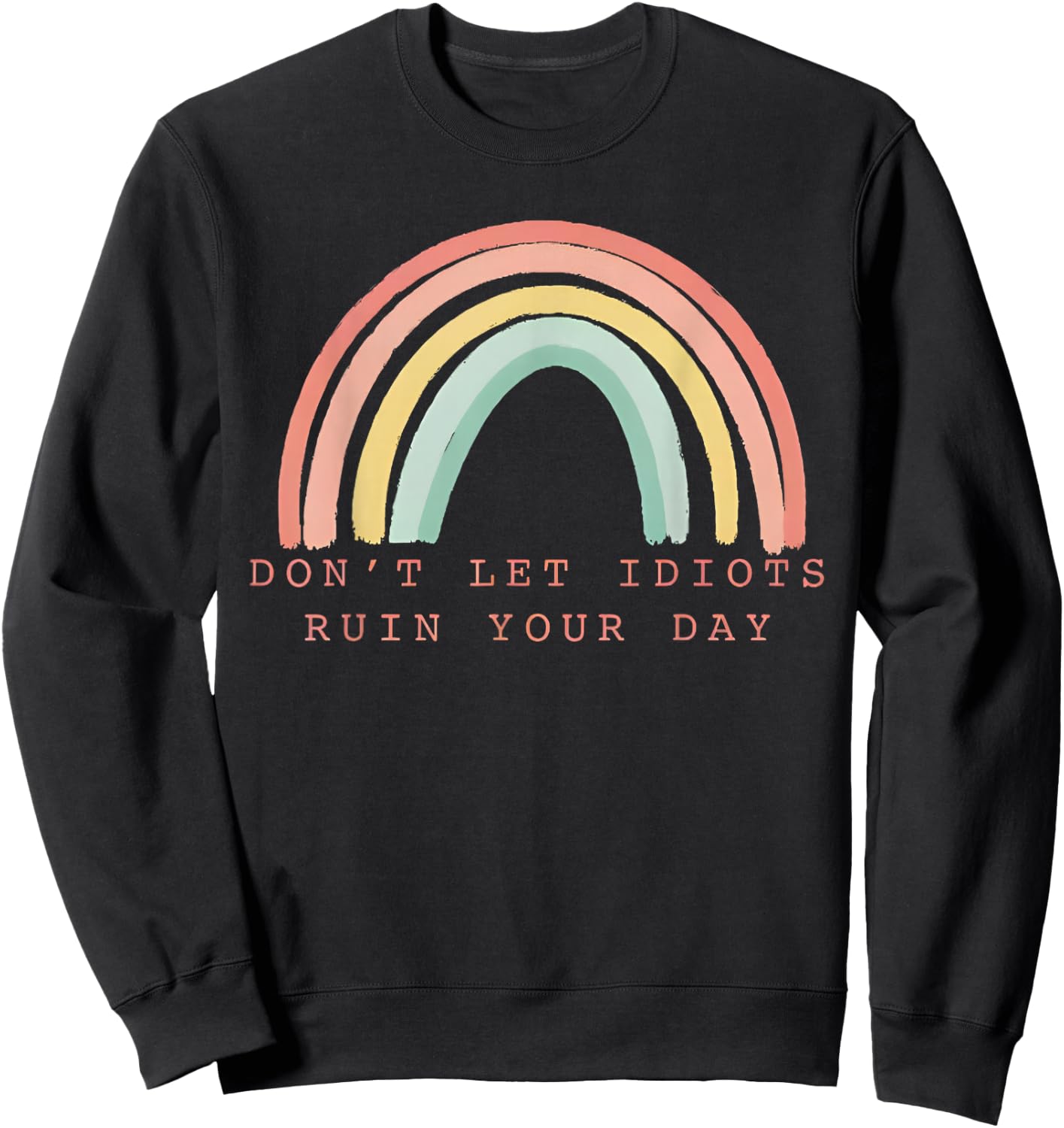 Rainbow Don’t Let Idiots Ruin Your Day Happy Inspirational Sweatshirt - Sweatshirt | Black