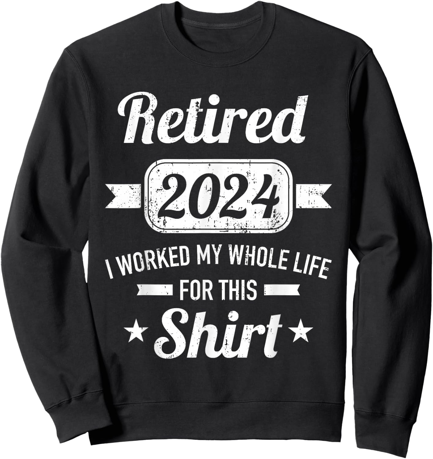 Retirement 2024 worked whole life for this retired Sweatshirt - Sweatshirt | Black