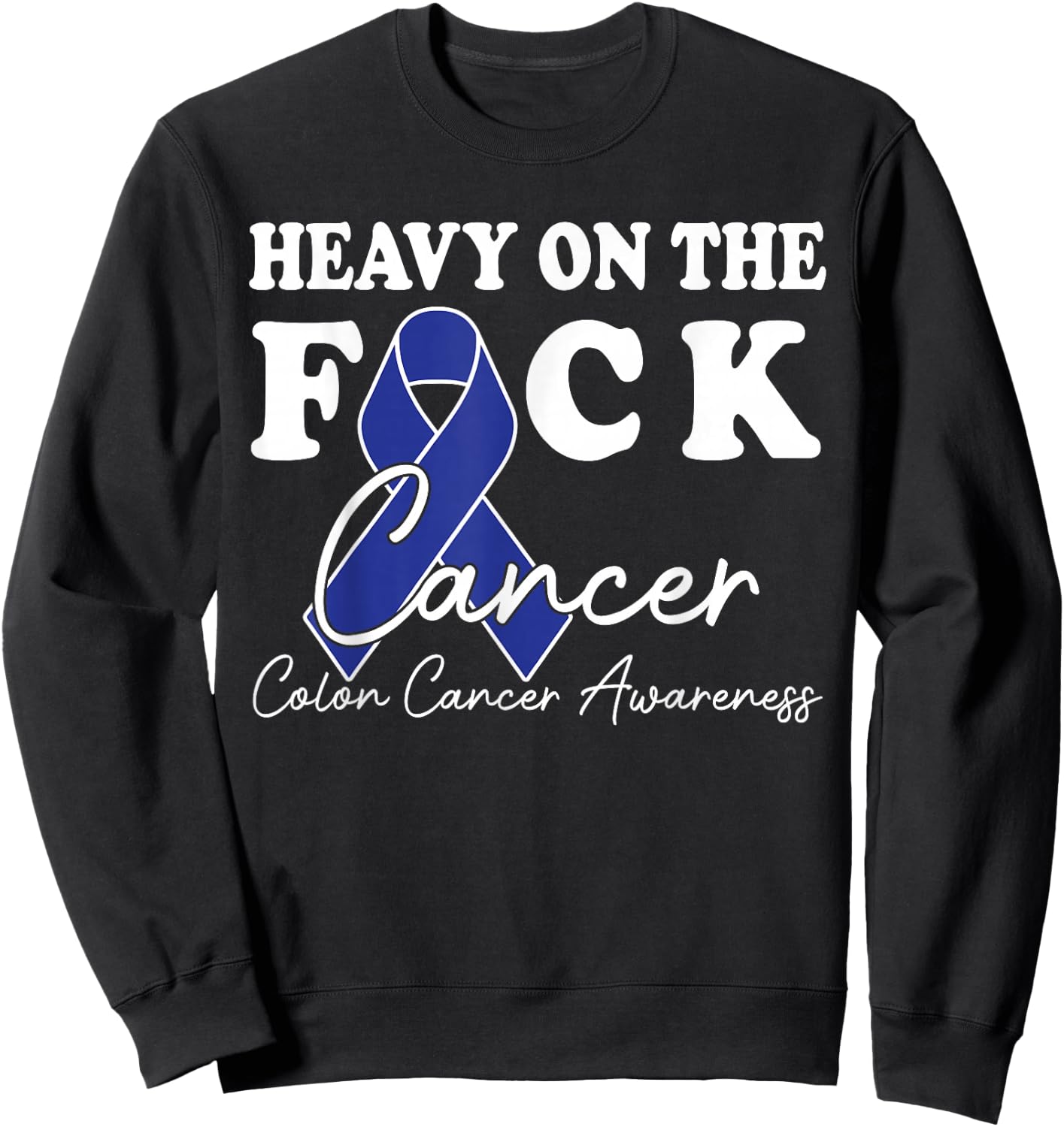 Heavy On The Fuck Cancer Survivor Colon Cancer Awareness Sweatshirt - Sweatshirt | Black