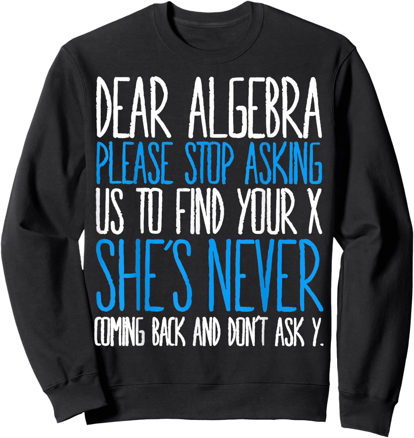 Dear Algebra Please Stop Asking Us Find Your X She’s Never Sweatshirt - Sweatshirt | Black
