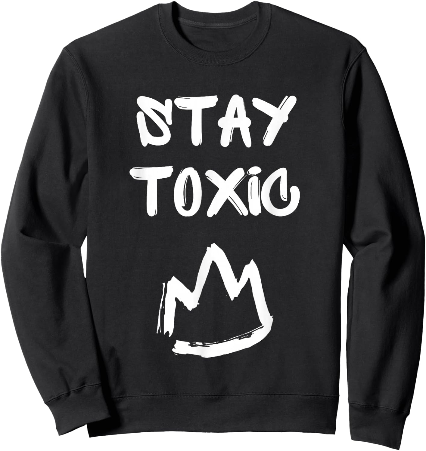 Stay Toxic King, Toxic Masculinity Sweatshirt - Sweatshirt | Black