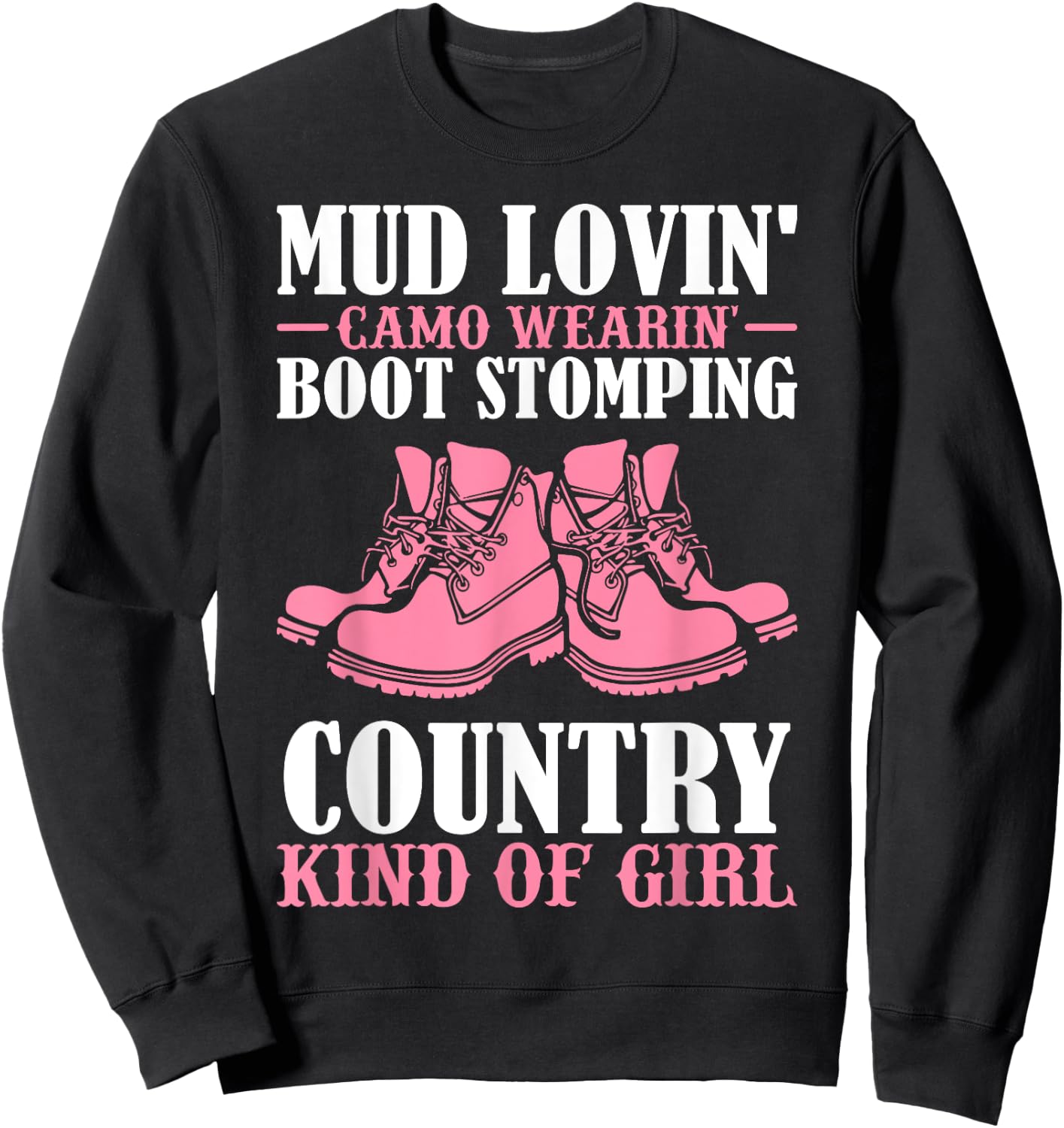 Mud Lovin Camo Wearin' Boot Stomping Country Kind of Girl Sweatshirt - Sweatshirt | Black