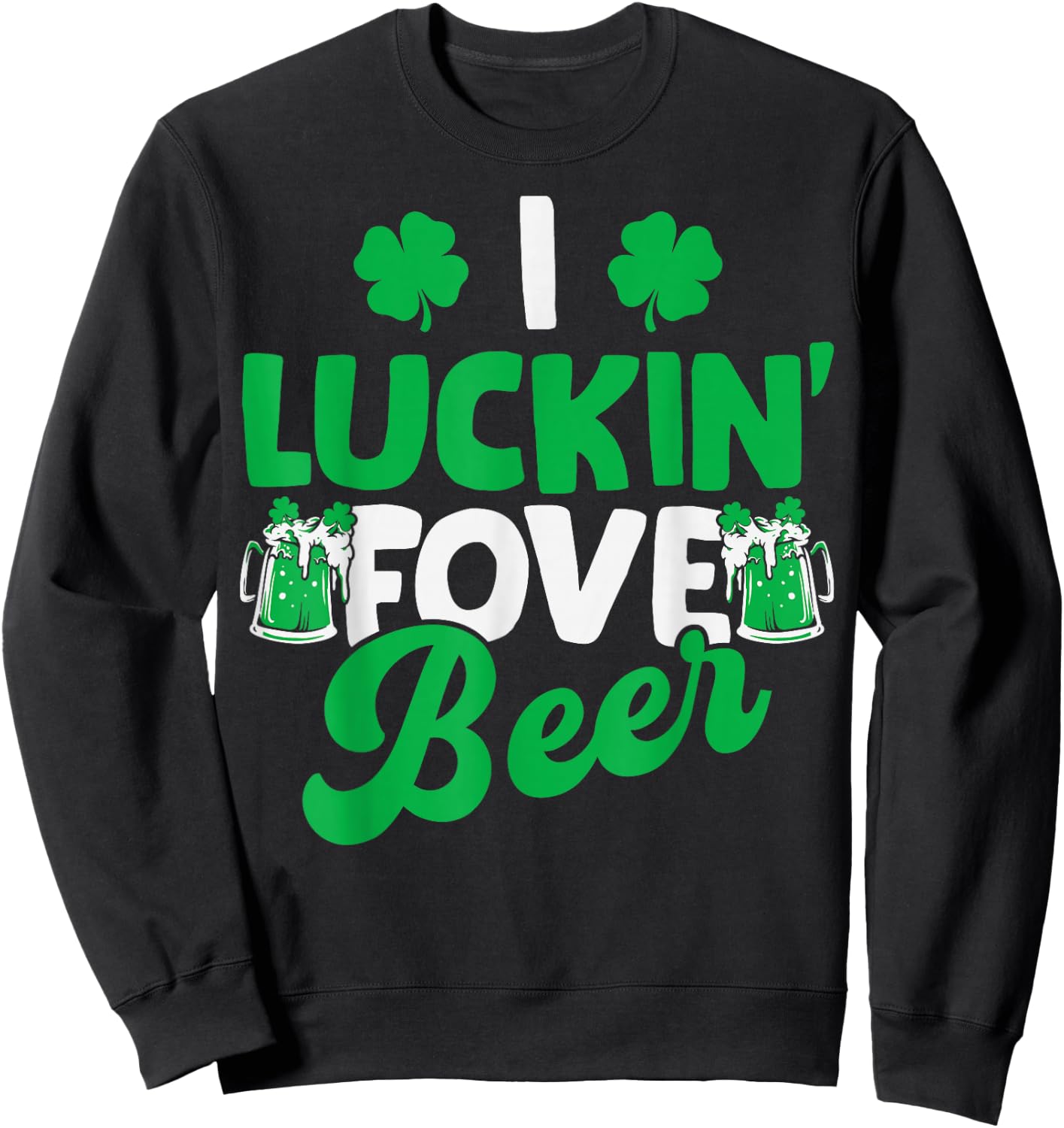 I Luckin Fove Beer St Patricks Day Love Drink Party Sweatshirt - Sweatshirt | Black