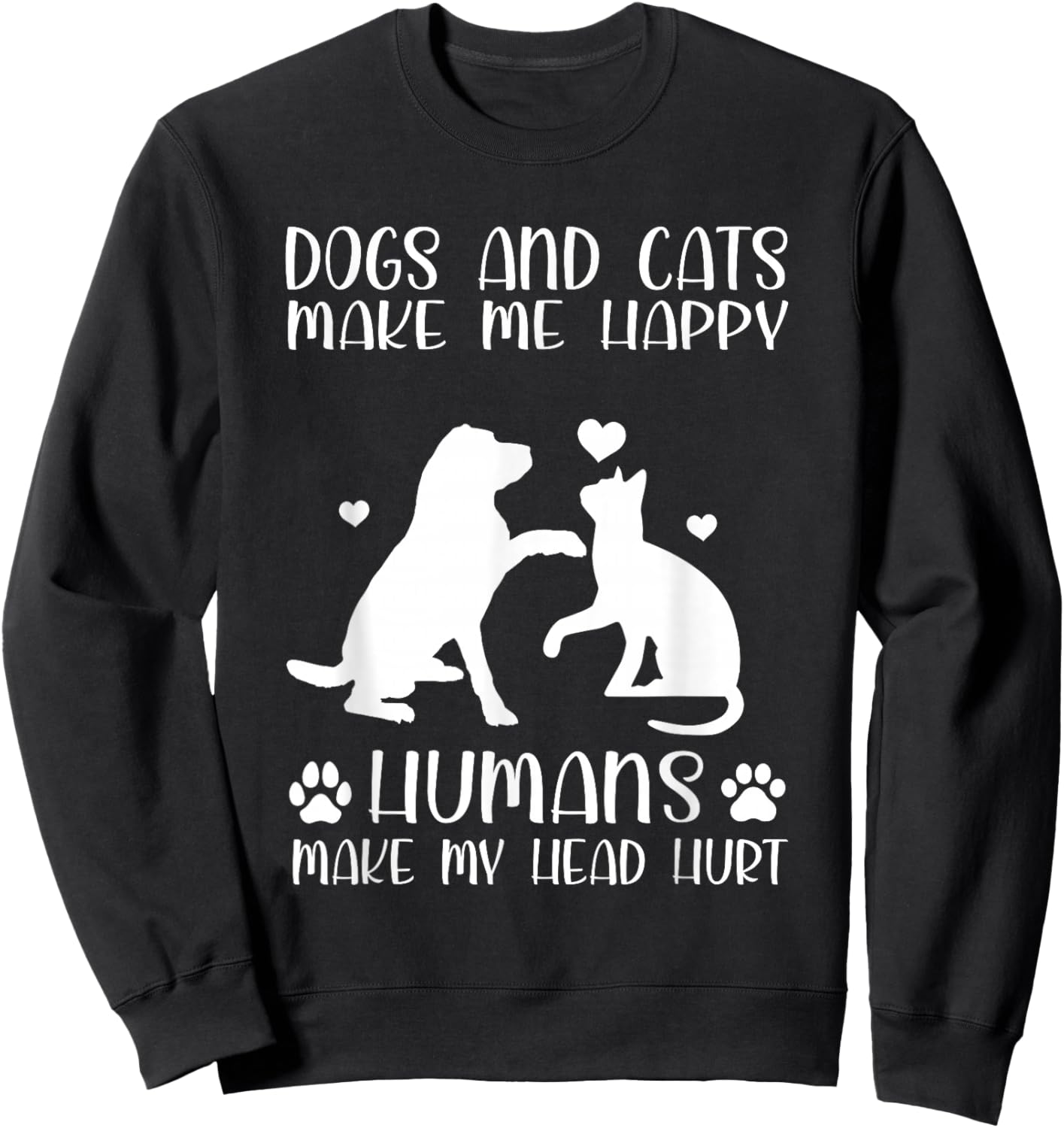 Dogs And Cats Make Me Happy Humans Make My Head Hurt Sweatshirt - Sweatshirt | Black