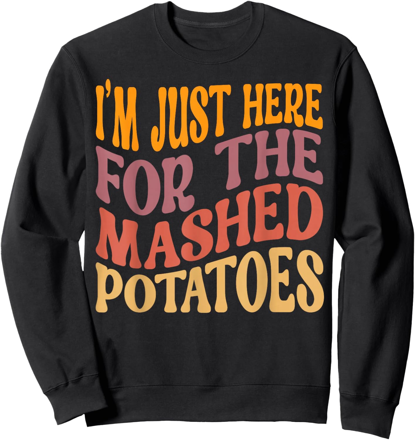 I'm Just Here For The Mashed Potatoes Funny Thanksgiving Sweatshirt - Sweatshirt | Black