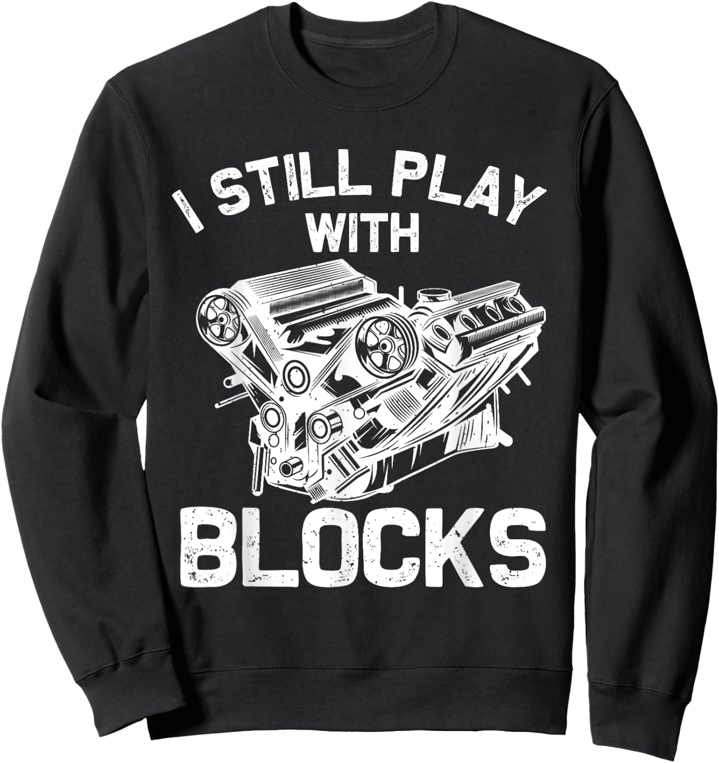 Funny Engine Block Art Dad I Still Play With Blocks Sweatshirt - Sweatshirt | Black