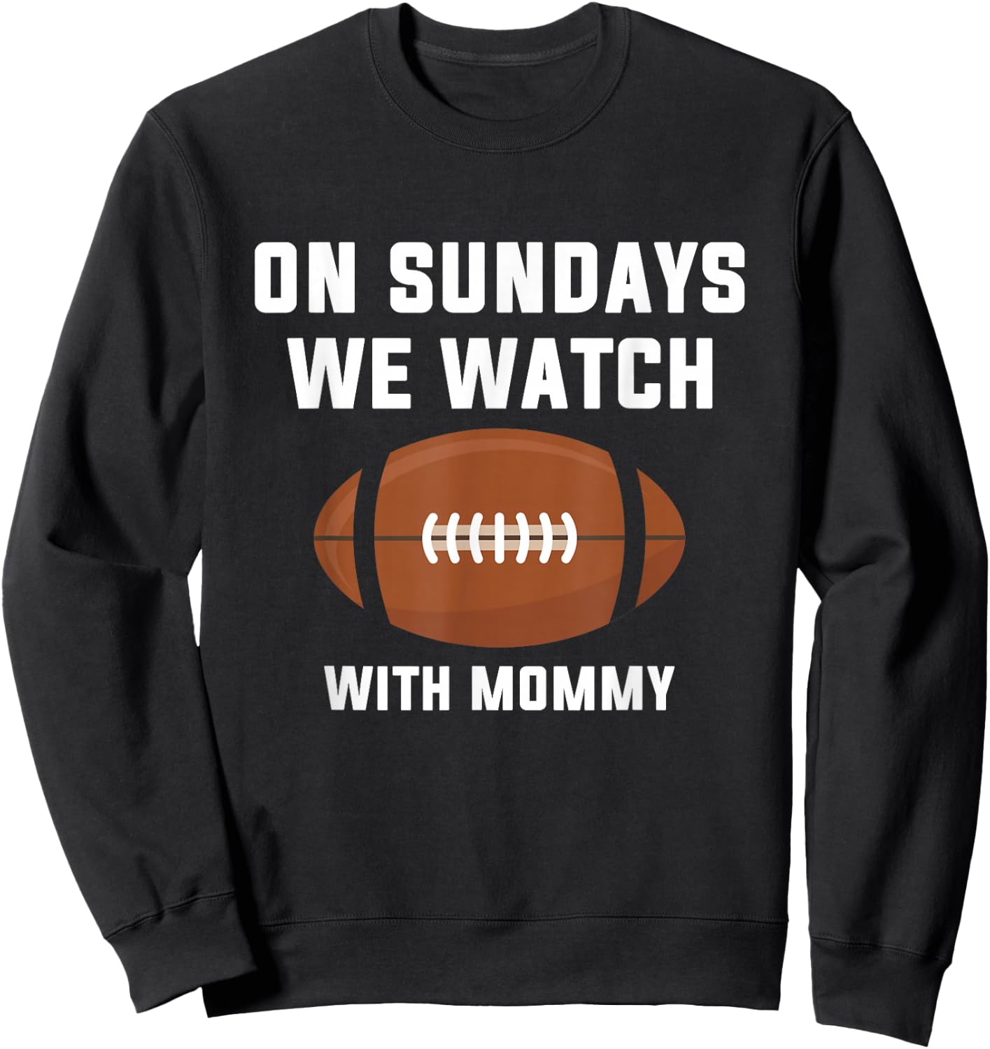 On Sundays We Watch Football With Mommy Sweatshirt - Sweatshirt | Black