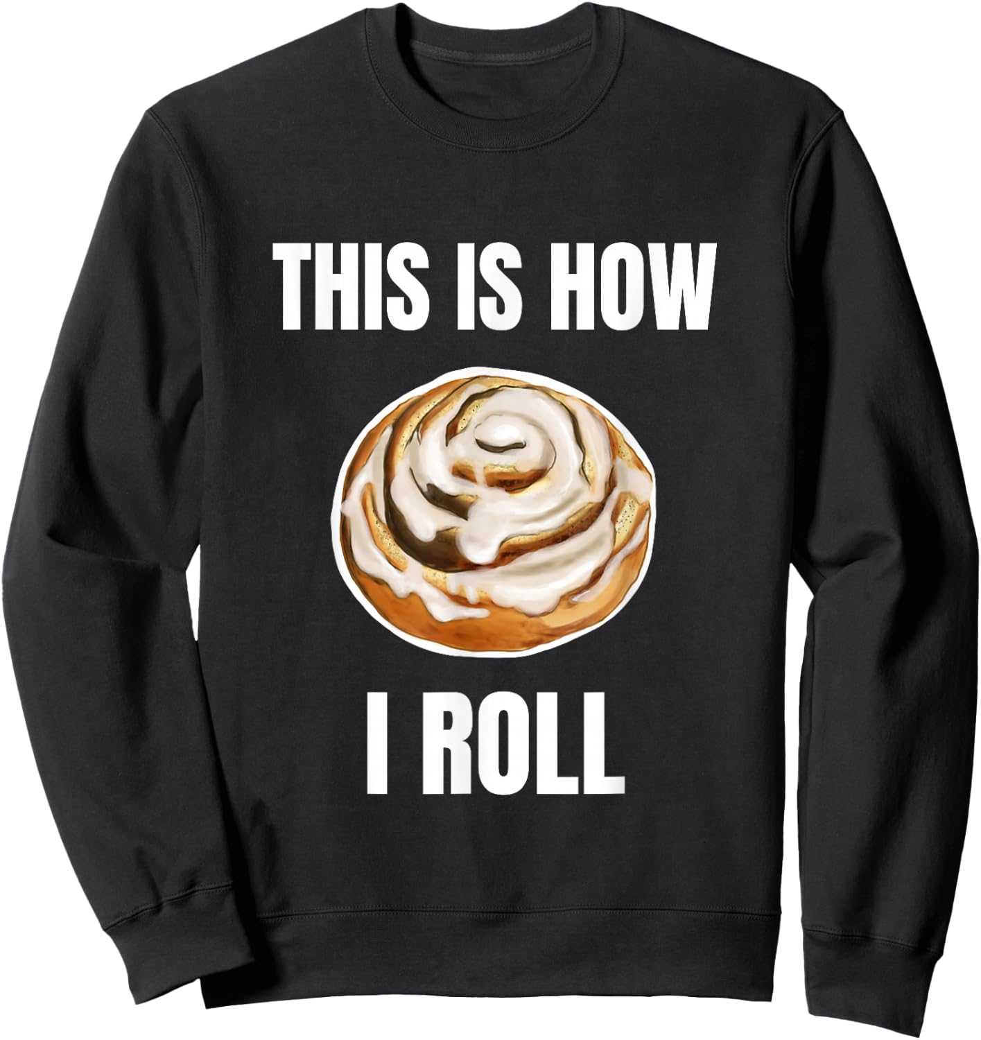 This Is How I Roll Cinnamon Roll Funny Cinnamon Roll Humor Sweatshirt - Sweatshirt | Black
