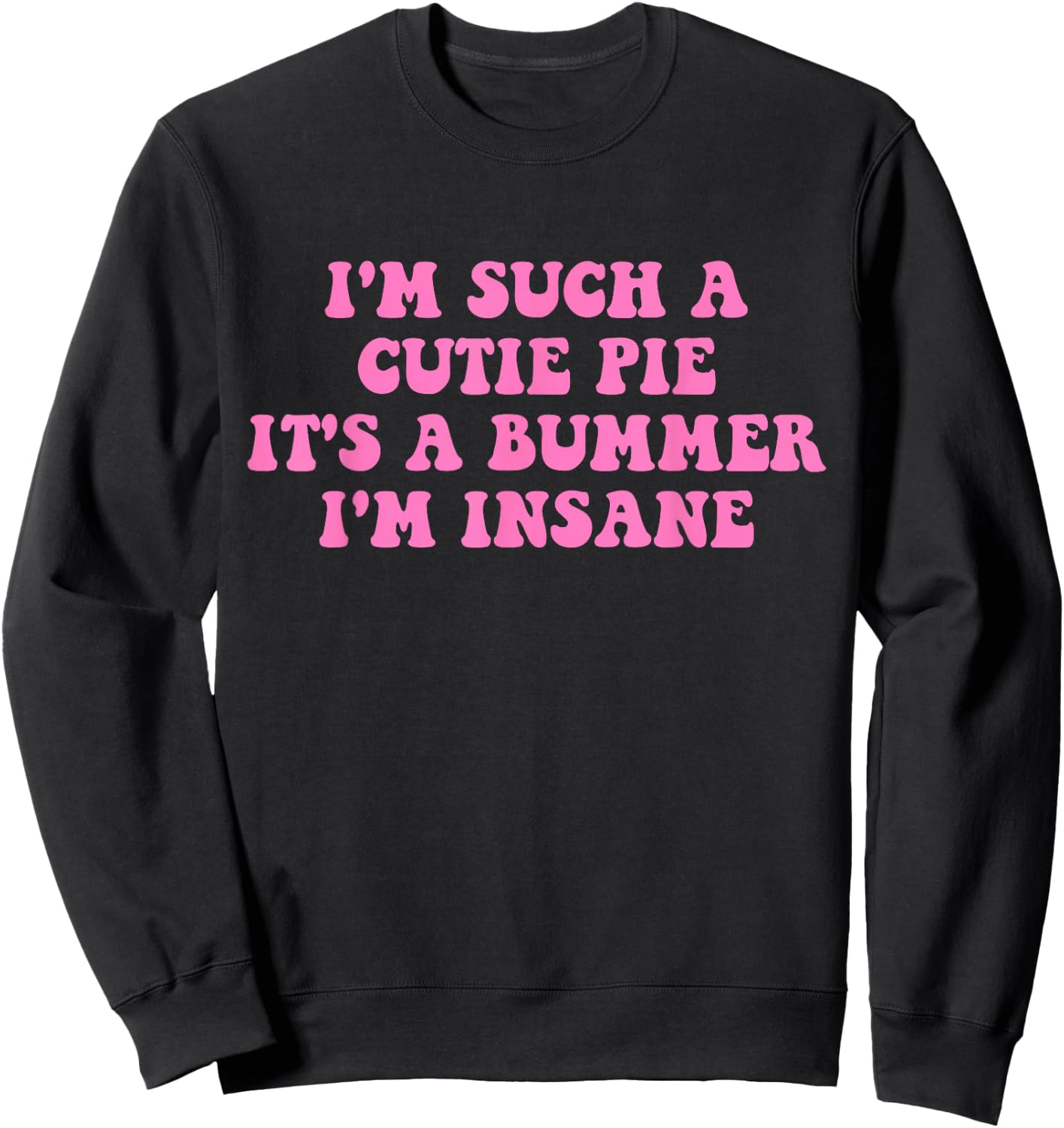 I'm Such A Cutie Pie It's A Bummer I'm Insane Sweatshirt - Sweatshirt | Black
