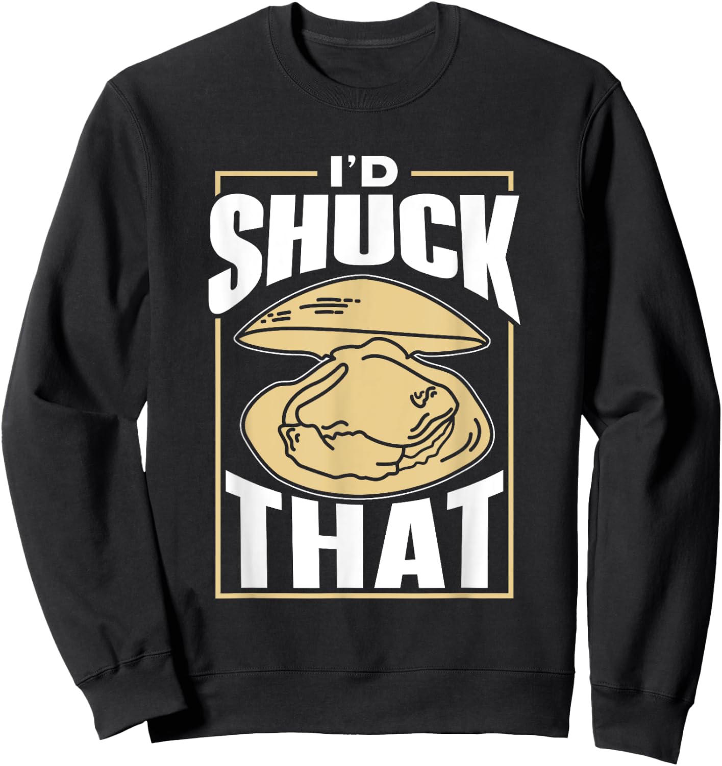 I'd Shuck That Shucker Oysters Oyster Shucking Sweatshirt - Sweatshirt | Black