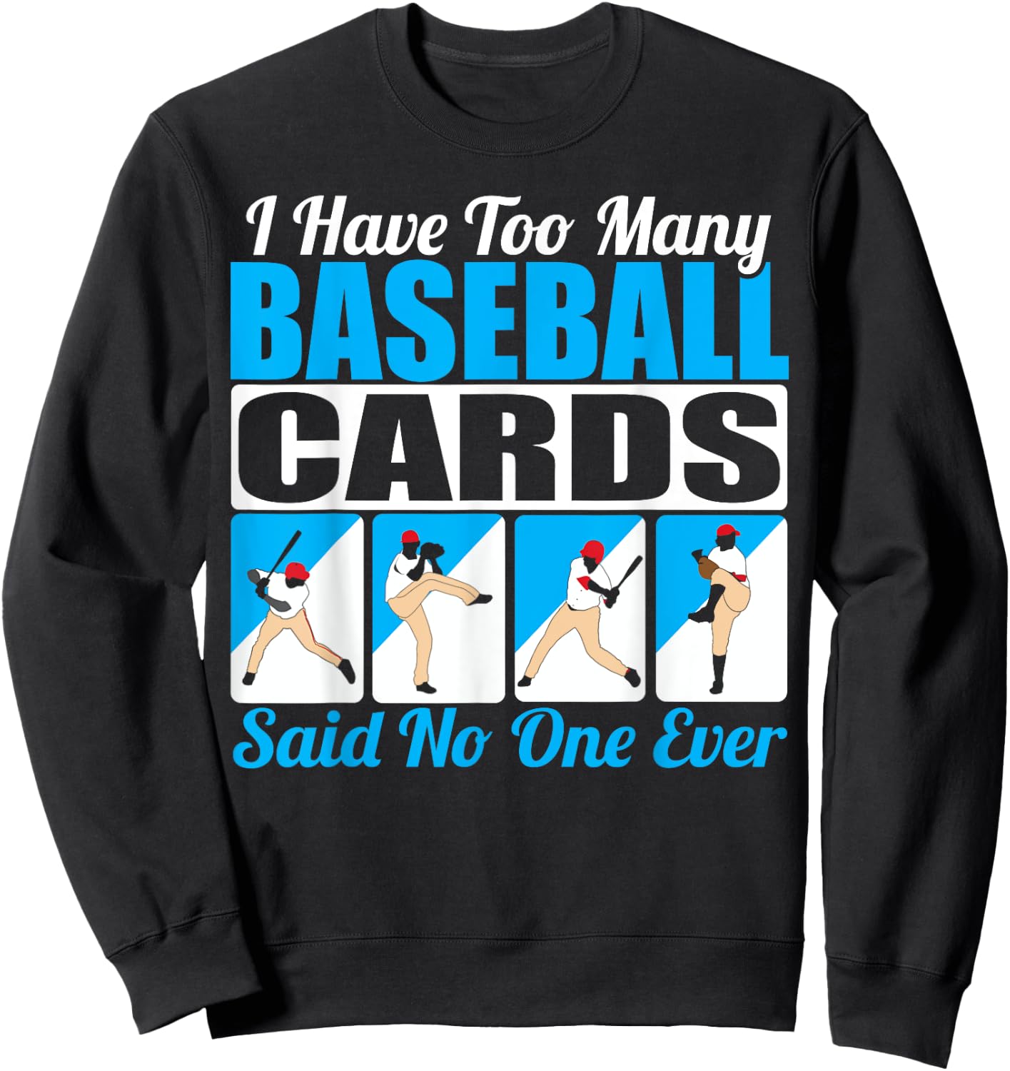 Collector I Have Too Many Baseball Cards Said No One Ever Sweatshirt - Sweatshirt | Black