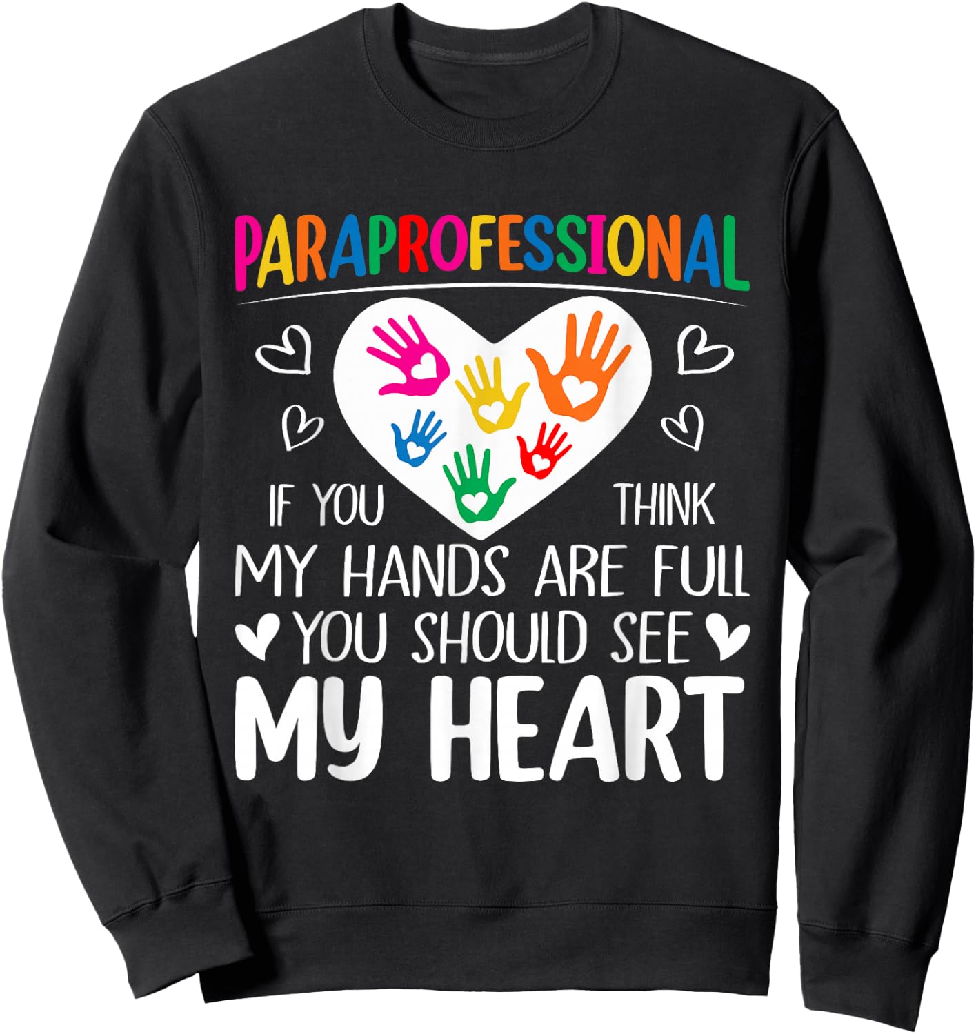 Paraprofessional - When You Think My Hands are Full, See My Heart Sweatshirt - Sweatshirt | Black