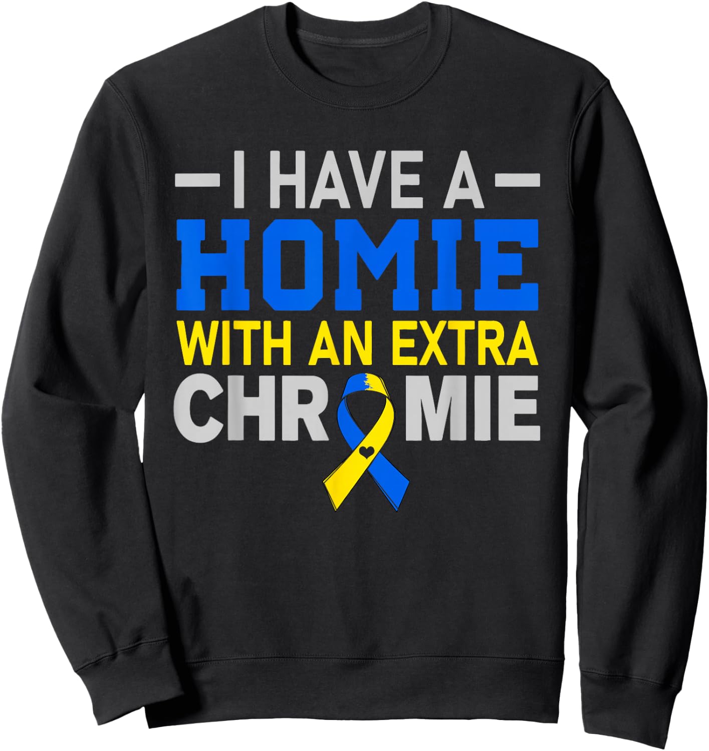 I'm The Homie With Extra Chromie Down Syndrome Awareness Day Sweatshirt - Sweatshirt | Black