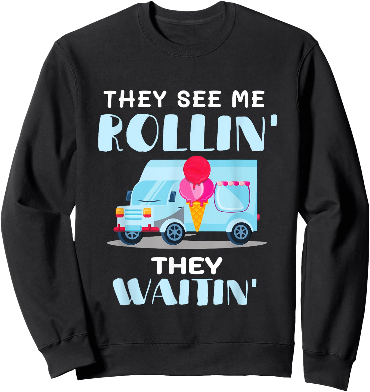 Ice Cream Truck Driver Man They See Me Rollin' They Waitin' Sweatshirt - Sweatshirt | Black