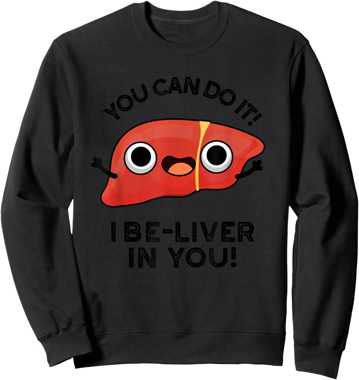You Can Do It I Be-liver In You Funny Liver Pun Sweatshirt - Sweatshirt | Black