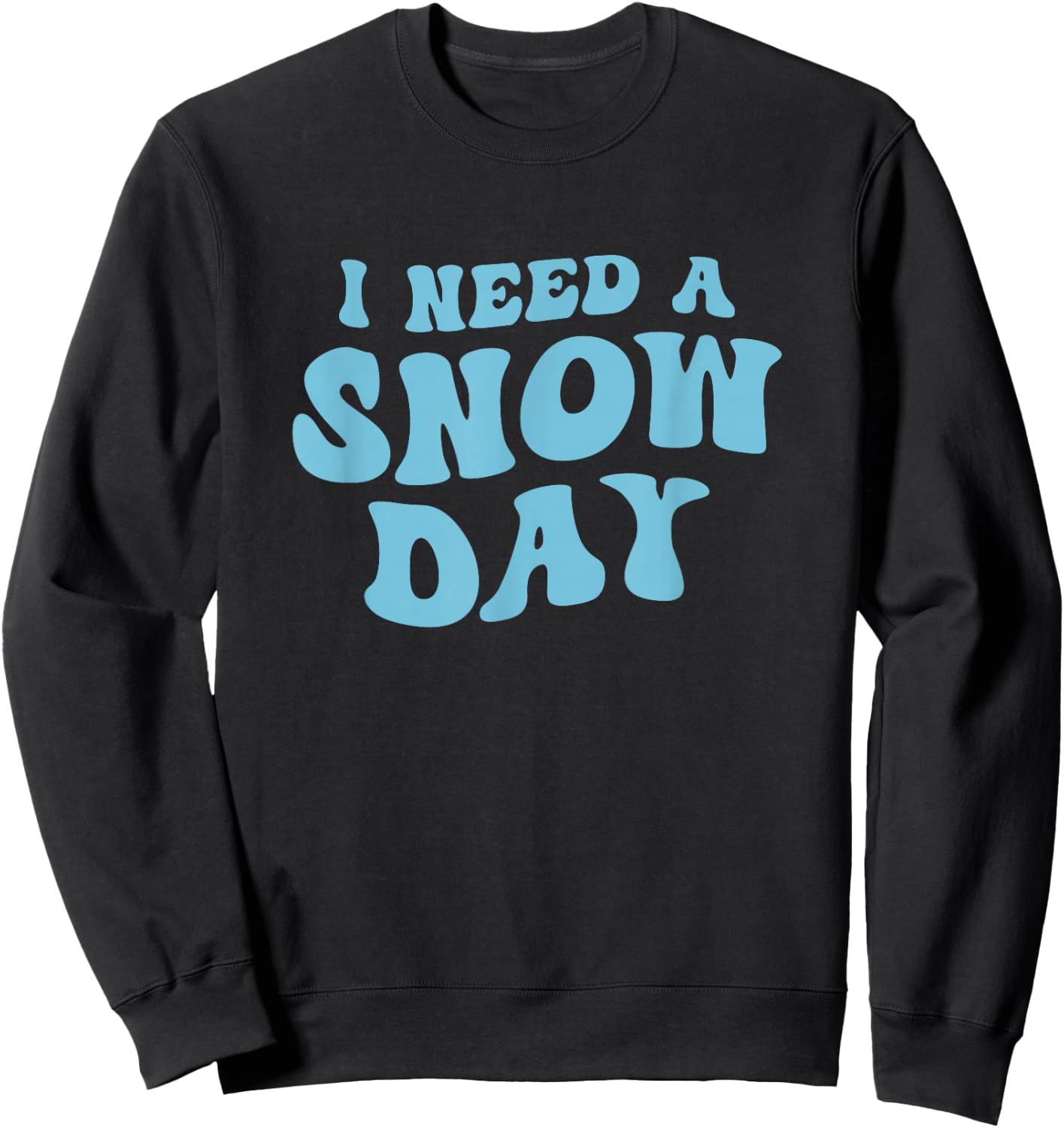 I Need a Snow Day - Funny Snow Day Supporter Snow Enthusiast Sweatshirt - Sweatshirt | Black