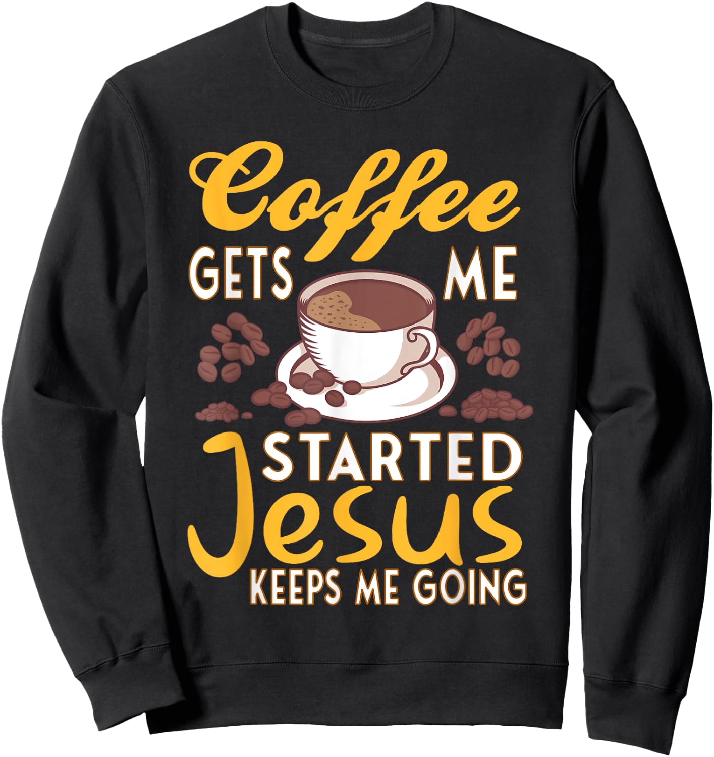 Coffee Get's Me Started Jesus Keeps Me Going Christian Value Sweatshirt - Sweatshirt | Black