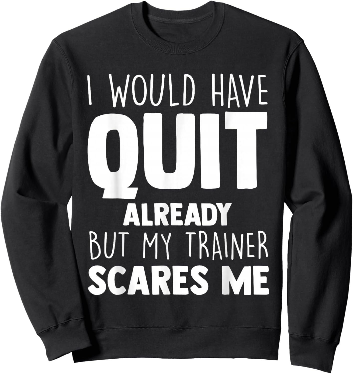 I Would Have Quit Already But My Trainer Scares Me Workout Sweatshirt - Sweatshirt | Black