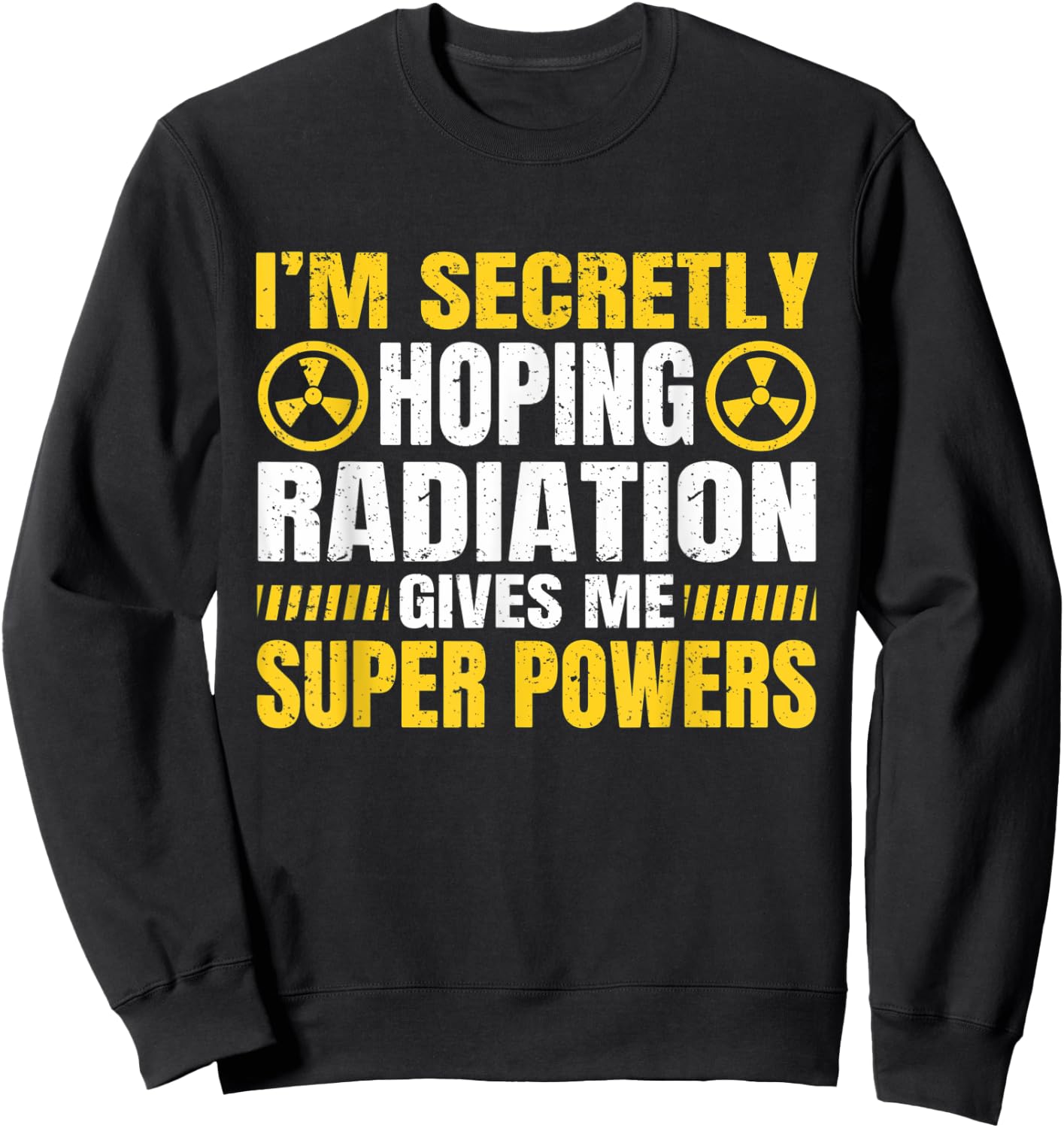 I'm Secretly Hoping Radiation Gives Me Superpowers Sweatshirt - Sweatshirt | Black