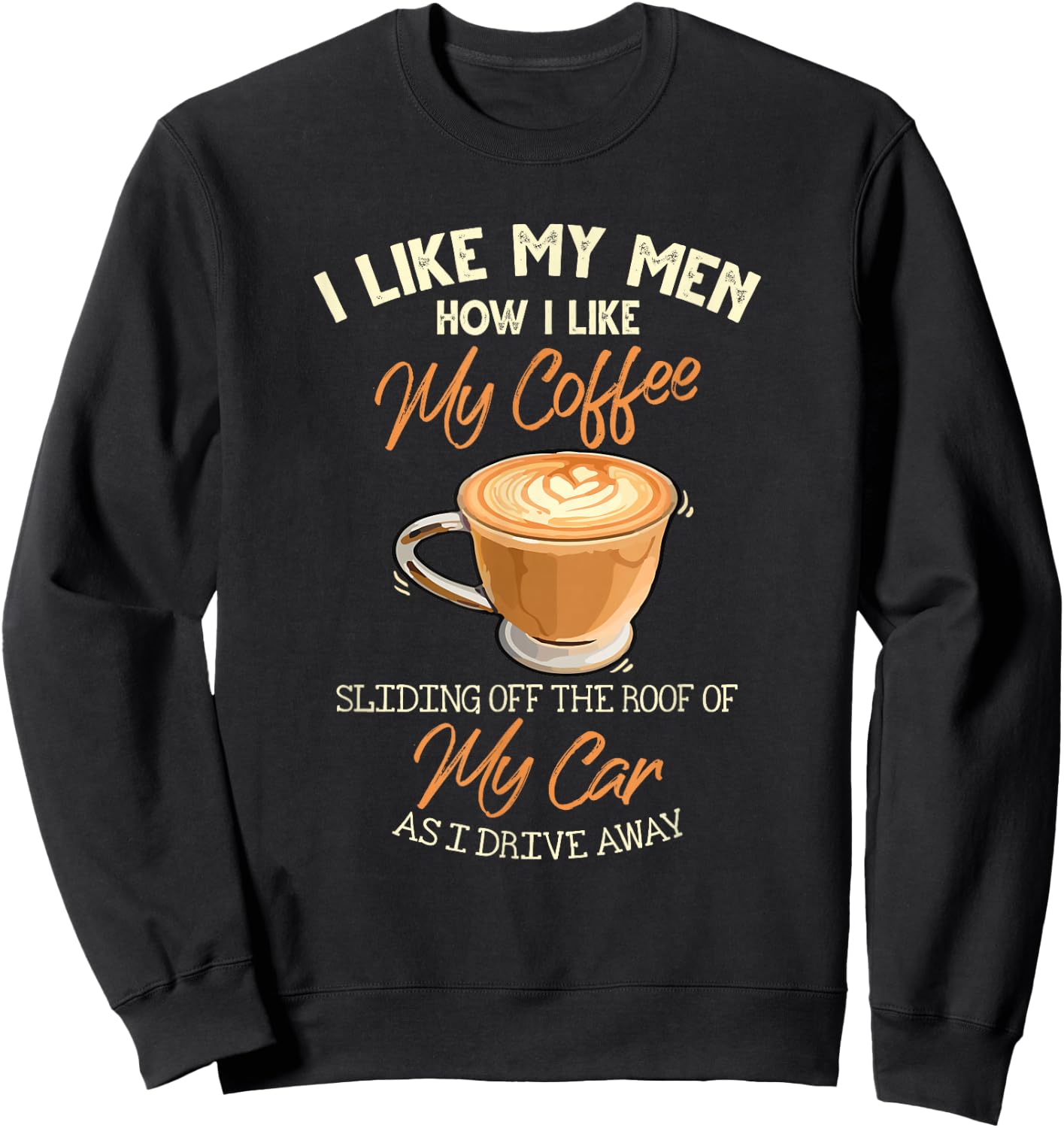 I Like My Men How I Like My Coffee Sliding Off The Roof Sweatshirt - Sweatshirt | Black