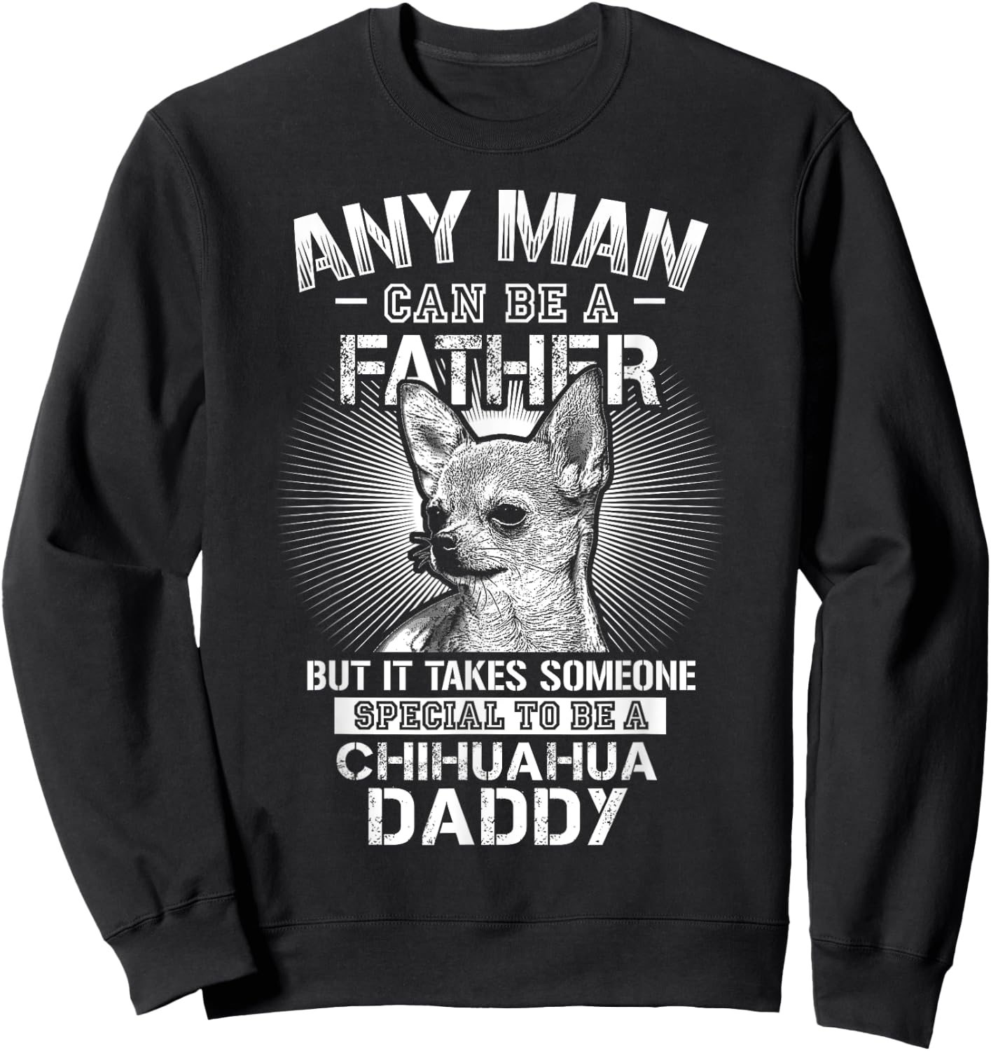 Chihuahua Dad Shirts Any Man Can Be A Father Special Be Sweatshirt - Sweatshirt | Black