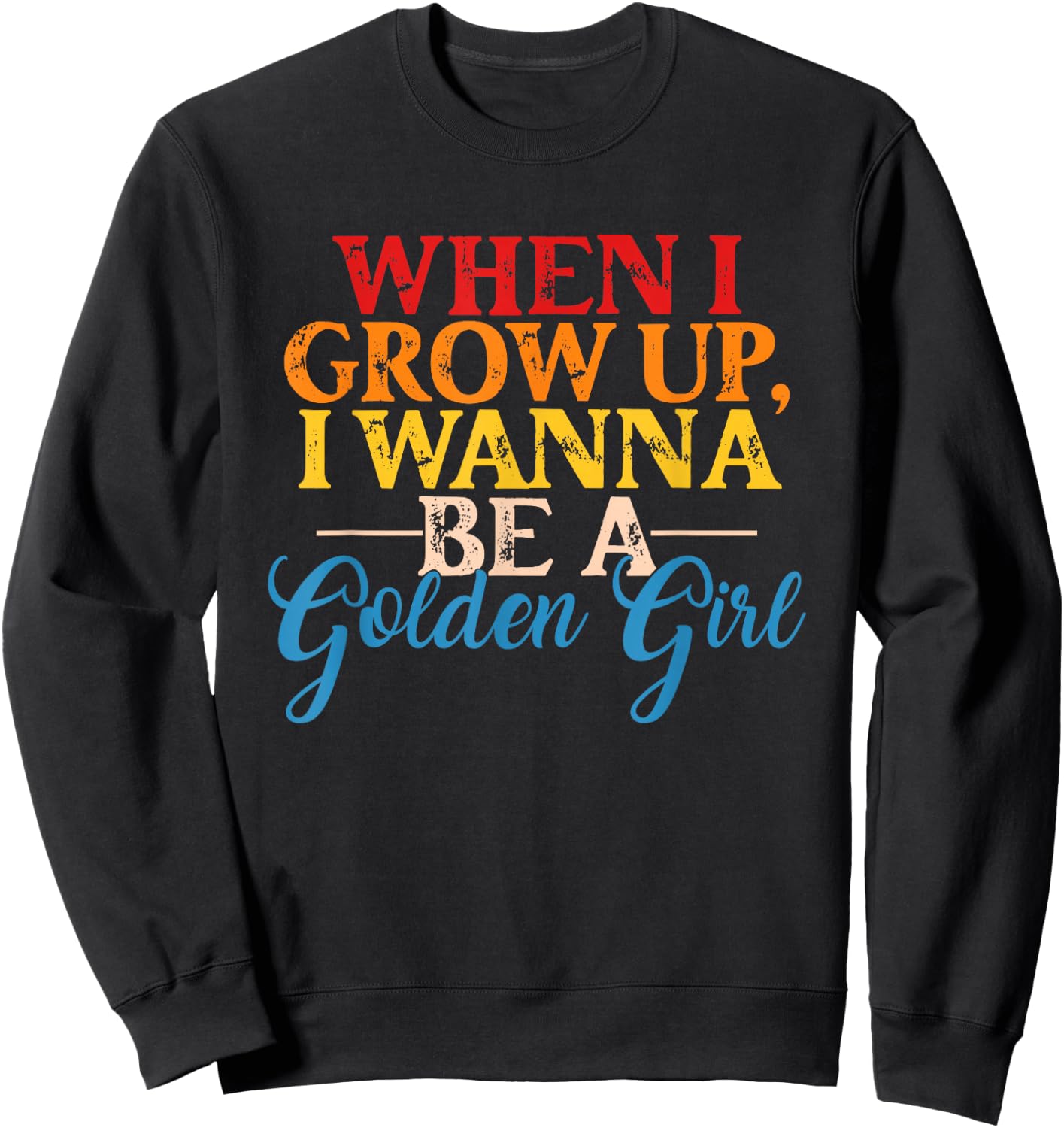 When I Grow Up, I Wanna Be A Golden Girl Apparel Sweatshirt - Sweatshirt | Black