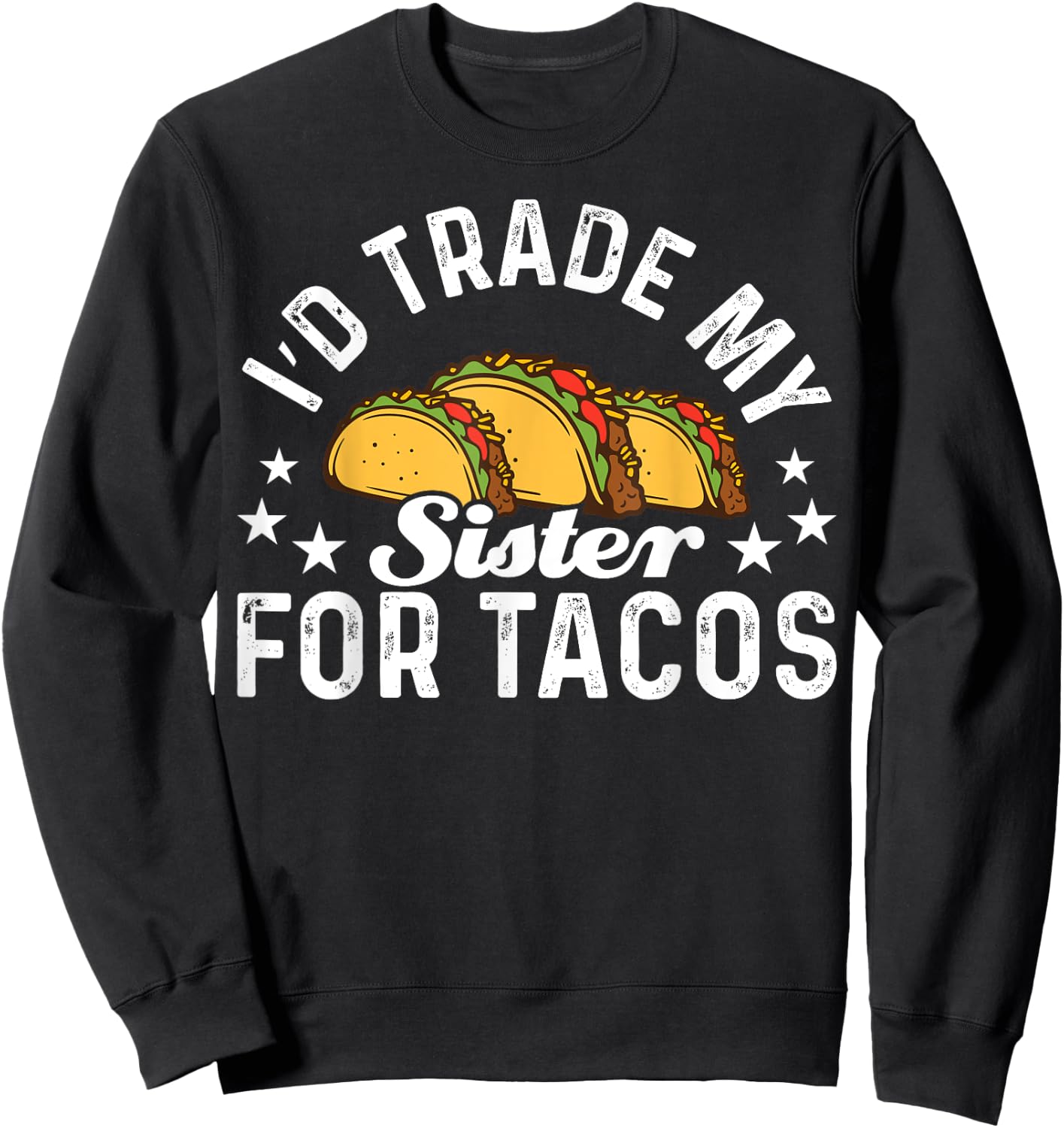 Mexican Food I'd Trade My Sister For Tacos Taco Sweatshirt - Sweatshirt | Black