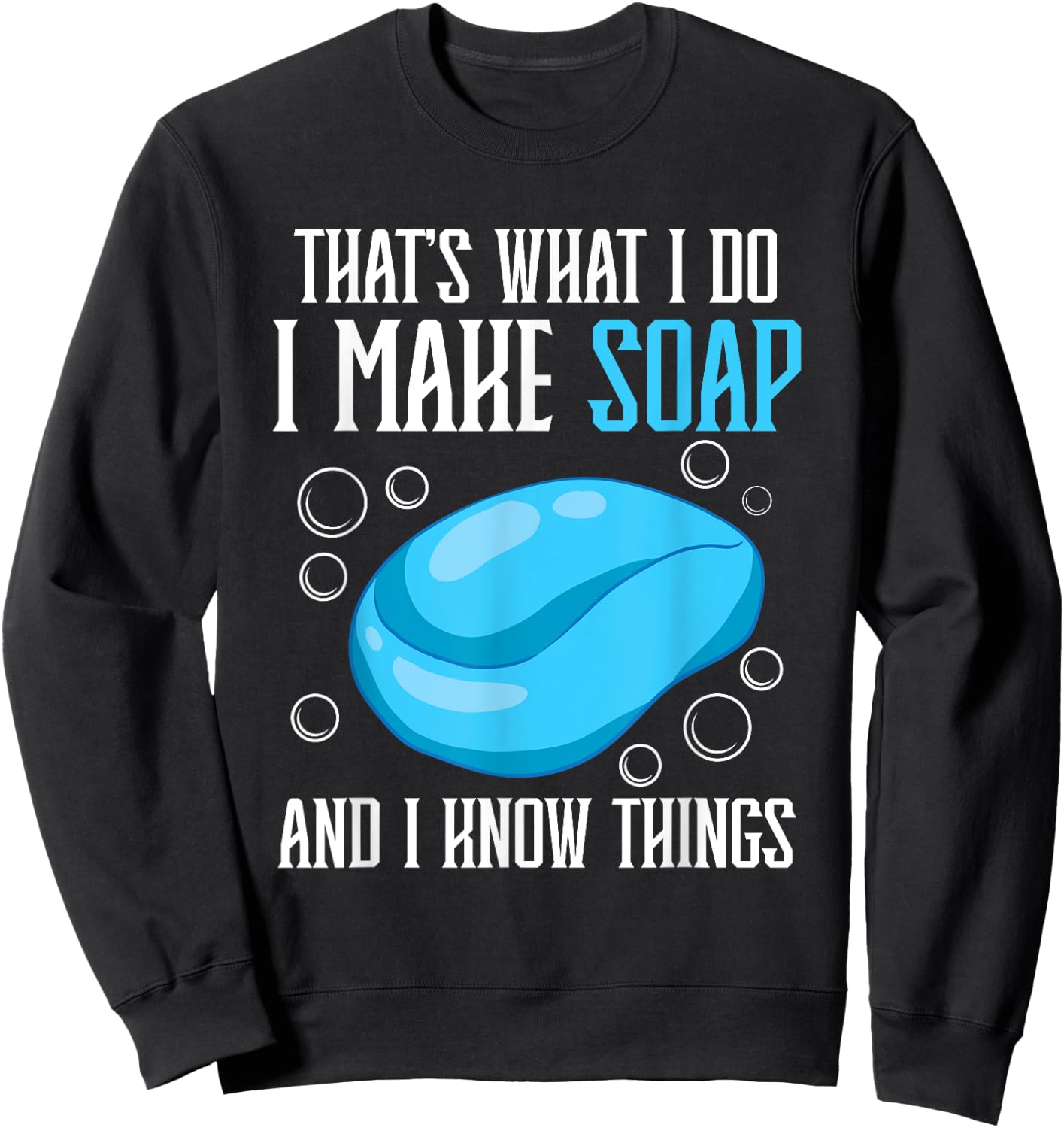 That's What I Do I Make Soap & I Know Things Sweatshirt - Sweatshirt | Black