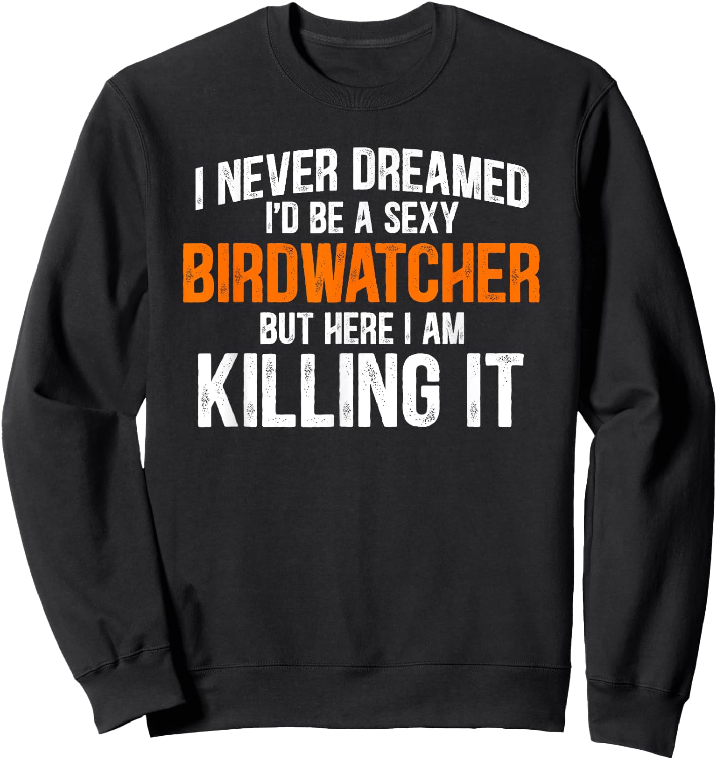 I Never Dreamed I'd Grow Up To Be A Super Sexy Birdwatcher Sweatshirt - Sweatshirt | Black