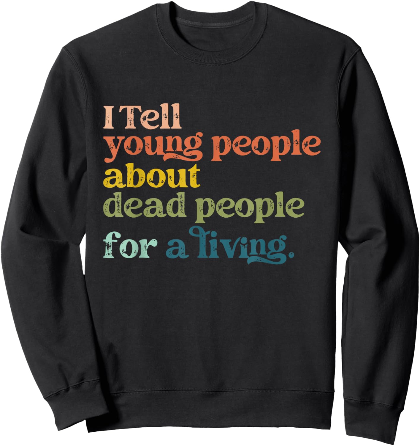 I Tell Young People About Dead People Funny History Teacher Sweatshirt - Sweatshirt | Black