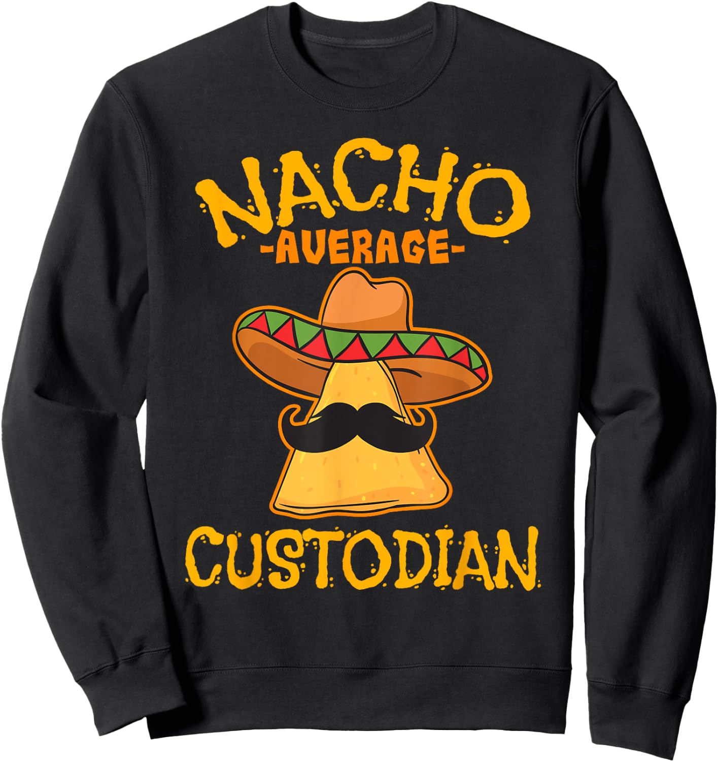 Nacho Average Custodian Cinco de Mayo Fiesta Sweatshirt - Sweatshirt | Black