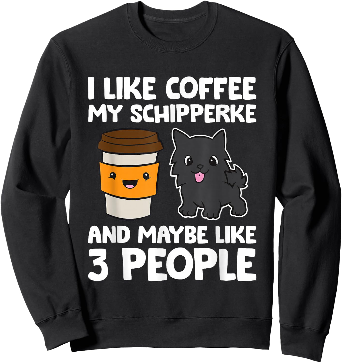 I Like Coffee My Schipperke And Maybe Like 3 People Sweatshirt - Sweatshirt | Black