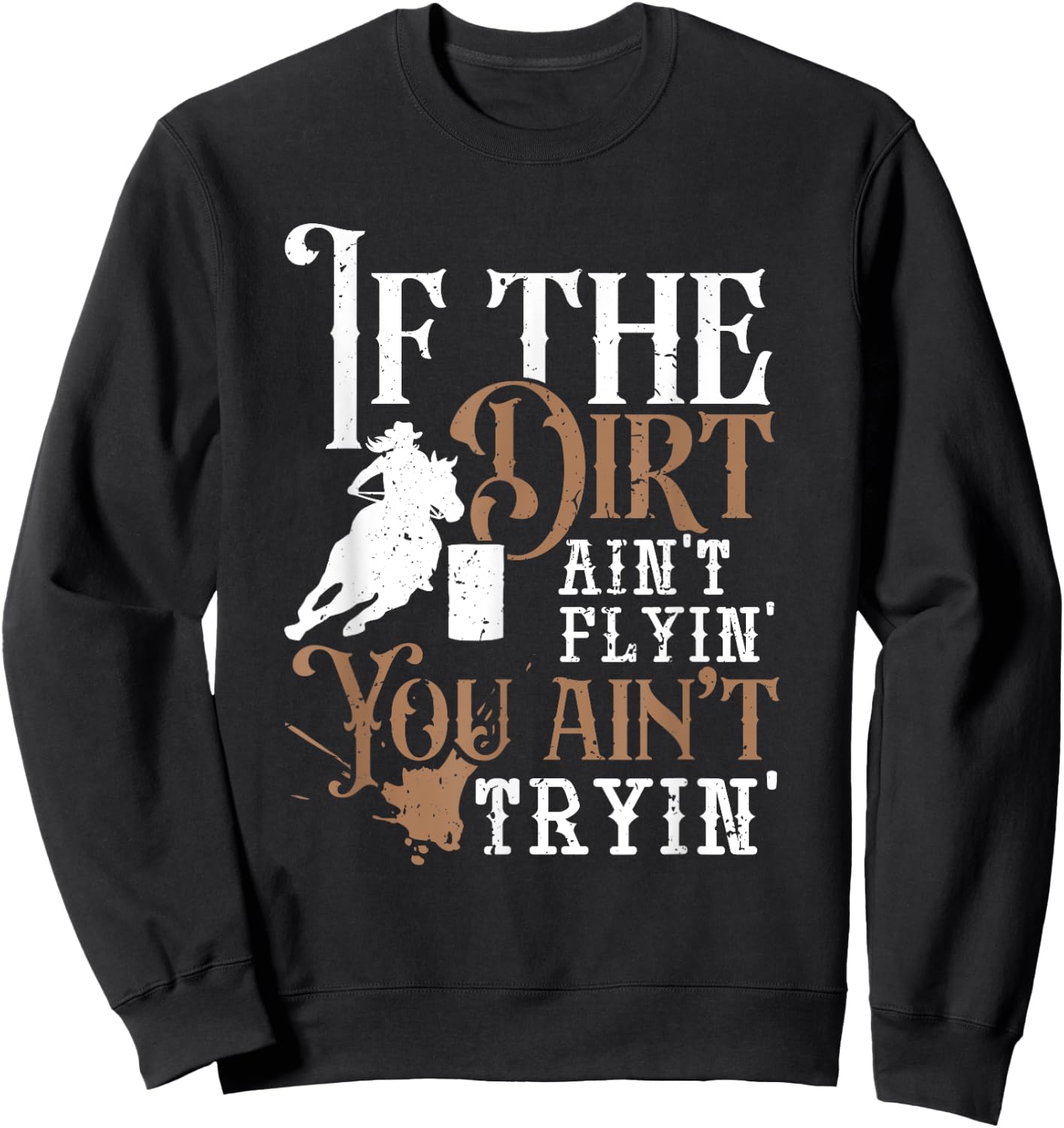 If The Dirt Ain't Flyin You Ain't Tryin Rodeo Barrel Racing Sweatshirt - Sweatshirt | Black