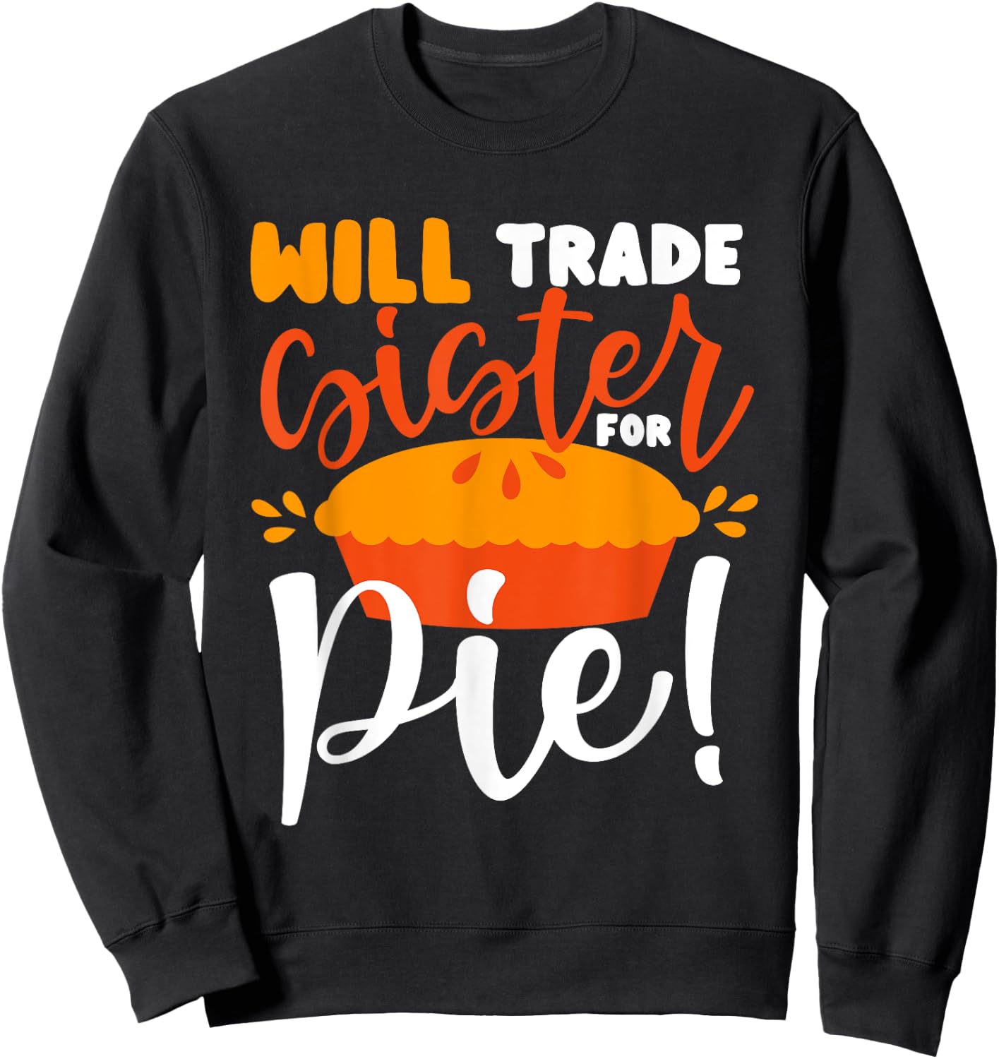 Will Trade Sister for Pie Funny Thanksgiving Men Women Kids Sweatshirt - Sweatshirt | Black