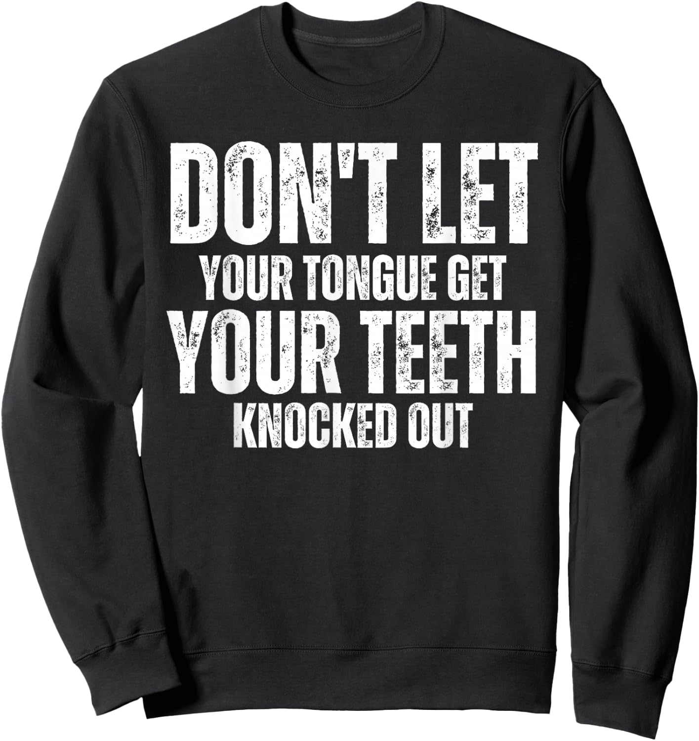Don't let your Tongue get your Teeth knocked out Funny Sweatshirt - Sweatshirt | Black