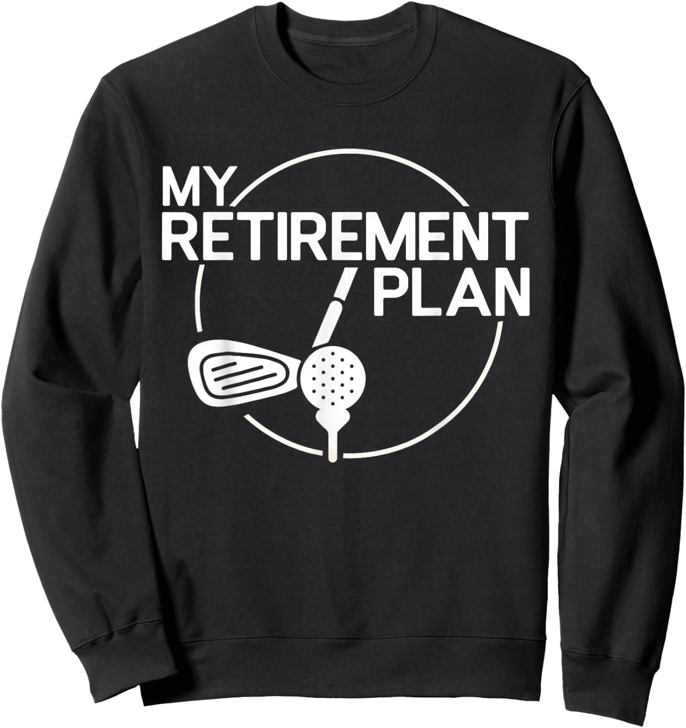 My Retirement Plan Golf Funny Golfing Retirement Men Women Sweatshirt - Sweatshirt | Black
