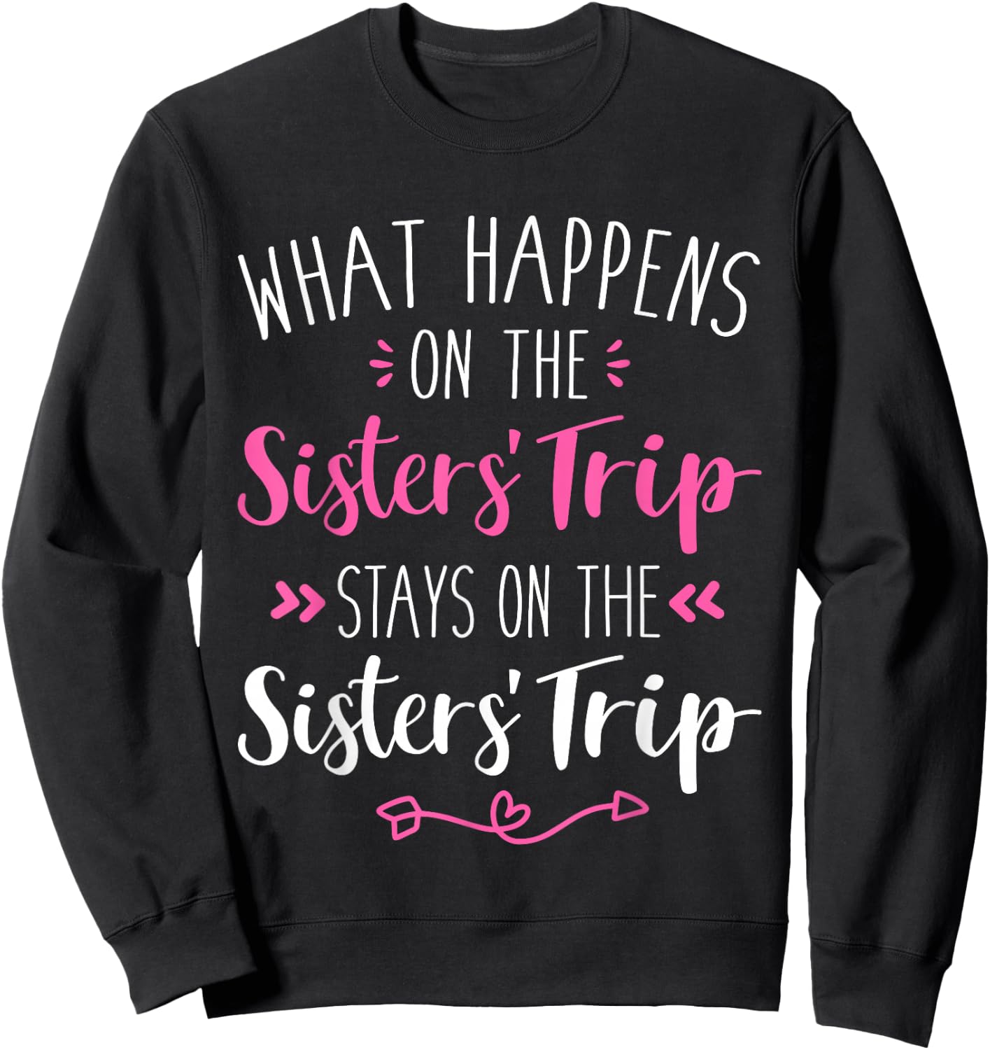 What happens sisters trip stays on the sisters weekend Sweatshirt - Sweatshirt | Black