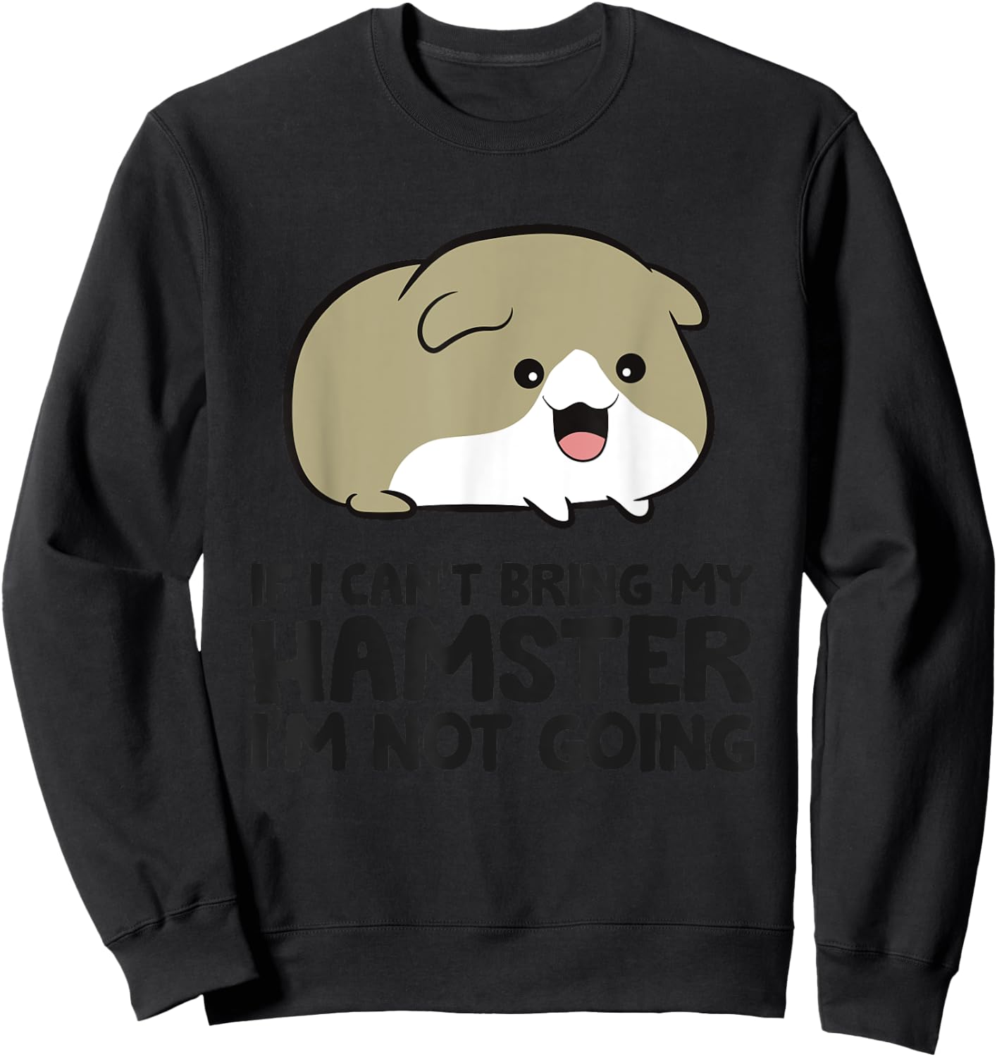 If I Can't Bring My Hamster I'm Not Going Cute Hamster Sweatshirt - Sweatshirt | Black