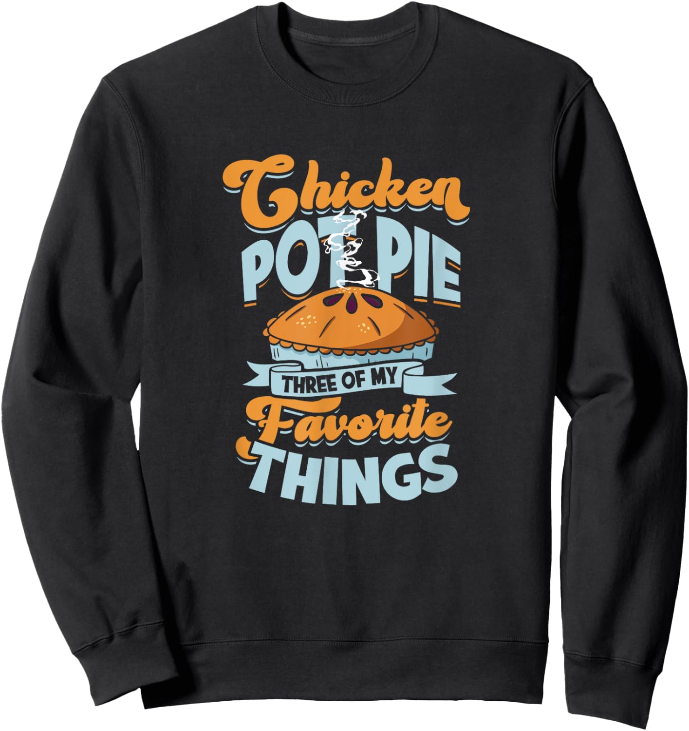 Chicken Pot Pie Three of my favorite things - chicken pot Sweatshirt - Sweatshirt | Black