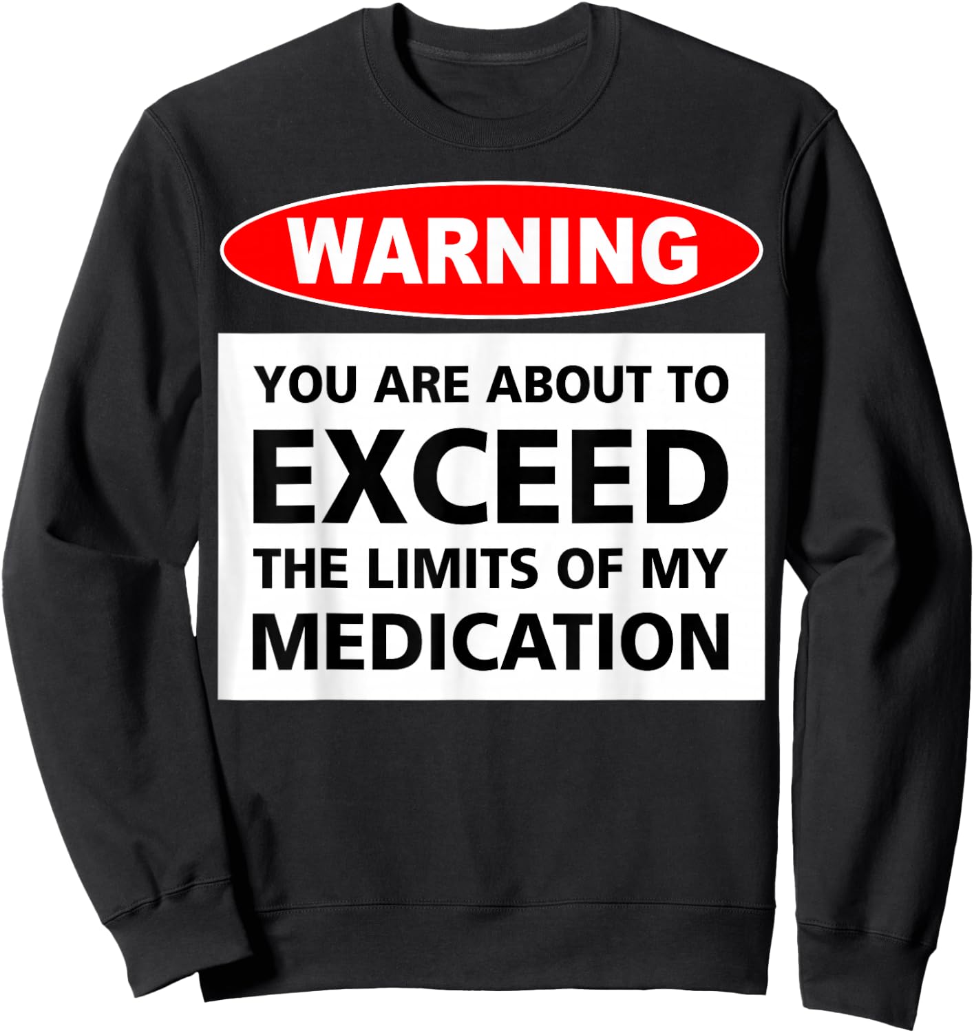 Warning You Are About To Exceed The Limits Of My Medication Sweatshirt - Sweatshirt | Black