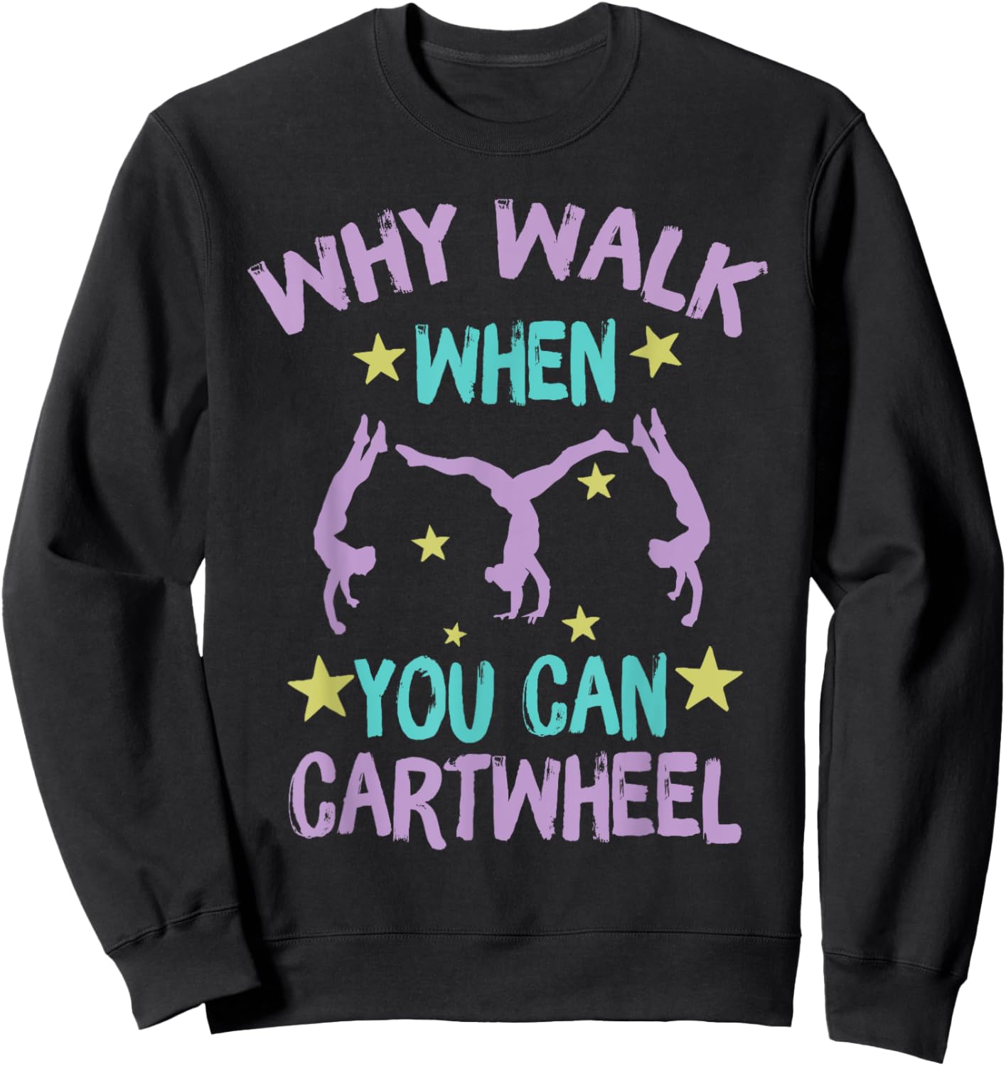 Why Walk When You Can Cartwheel girls gymnastics t dance Sweatshirt - Sweatshirt | Black